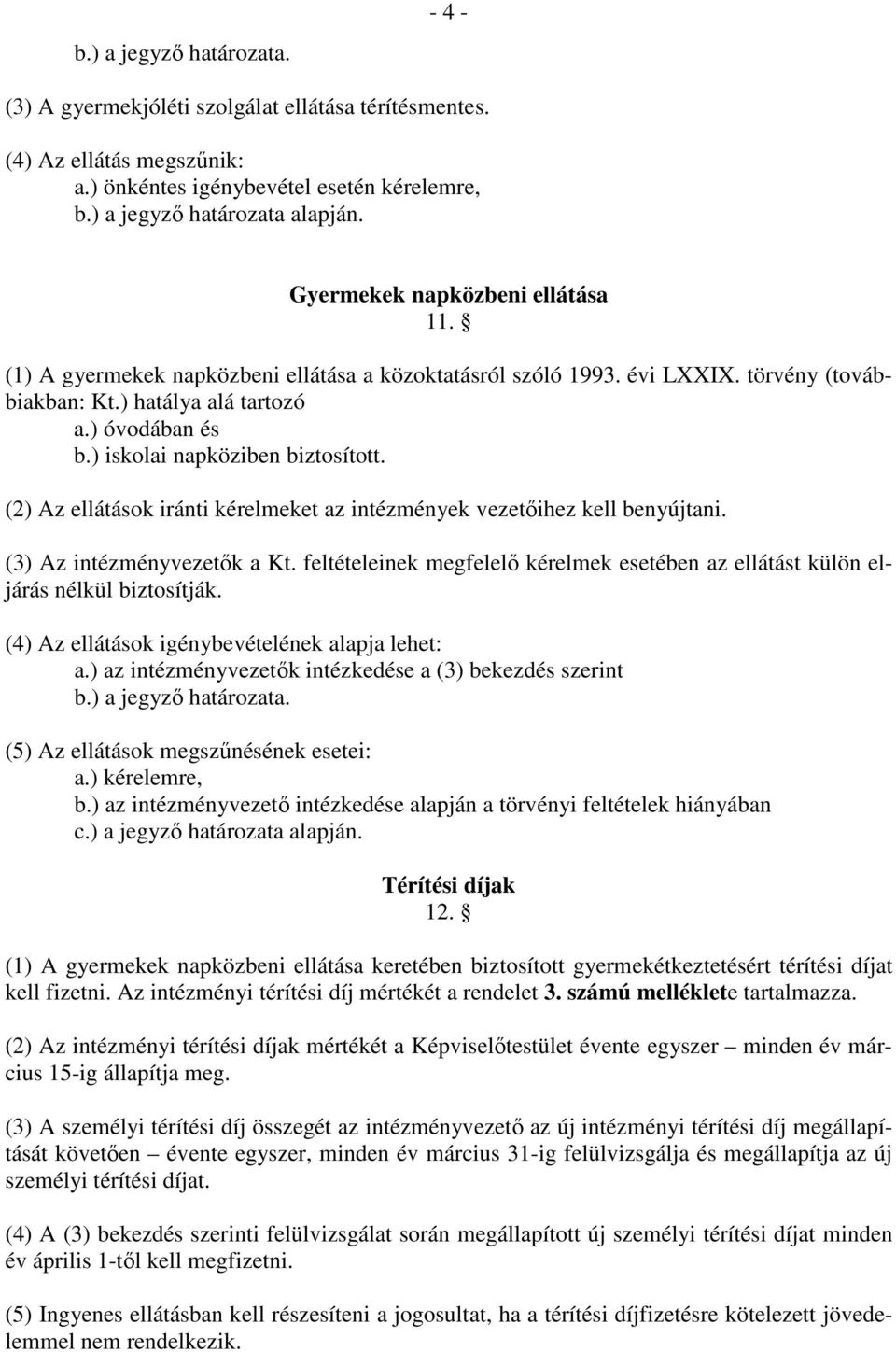 ) iskolai napköziben biztosított. (2) Az ellátások iránti kérelmeket az intézmények vezetőihez kell benyújtani. (3) Az intézményvezetők a Kt.