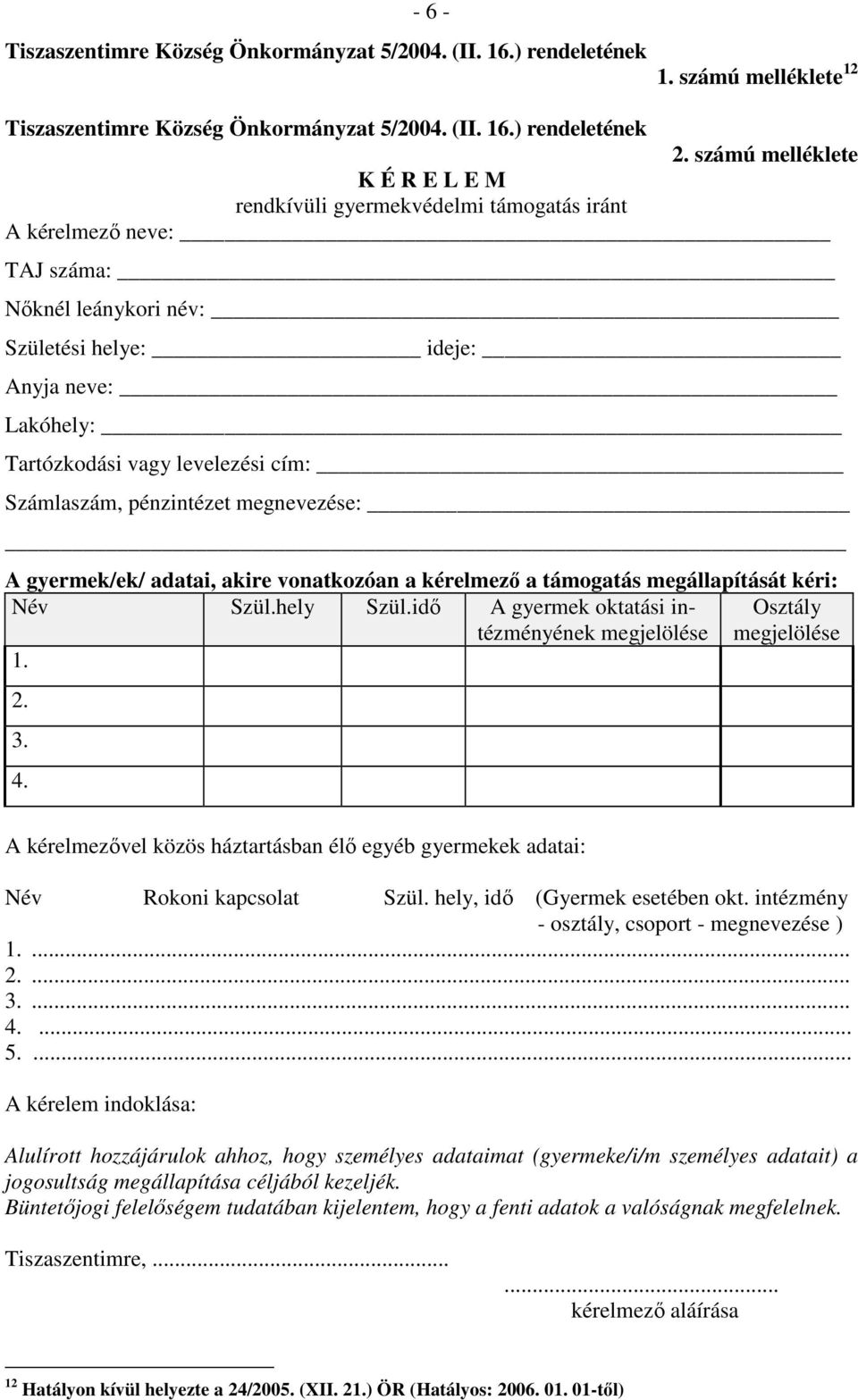cím: Számlaszám, pénzintézet megnevezése: A gyermek/ek/ adatai, akire vonatkozóan a kérelmező a támogatás megállapítását kéri: Név Szül.hely Szül.