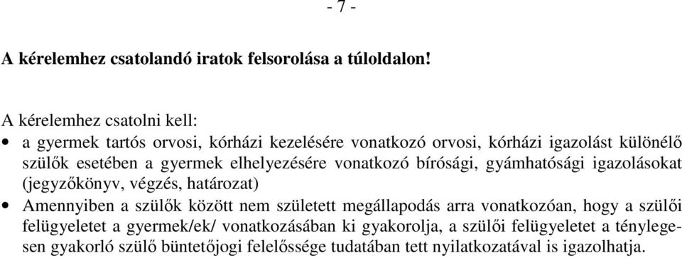 gyermek elhelyezésére vonatkozó bírósági, gyámhatósági igazolásokat (jegyzőkönyv, végzés, határozat) Amennyiben a szülők között nem