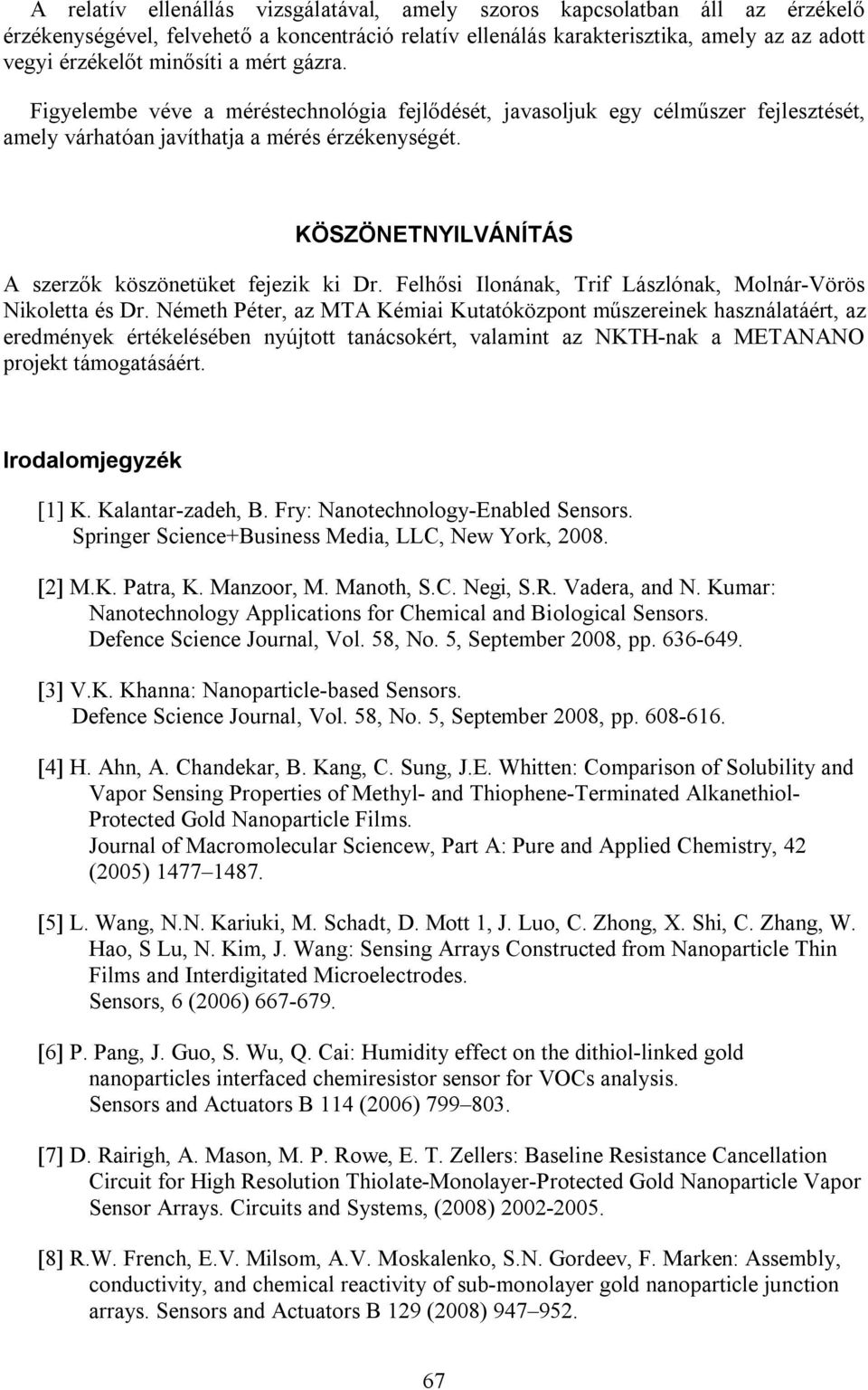 KÖSZÖNETNYILVÁNÍTÁS A szerzők köszönetüket fejezik ki Dr. Felhősi Ilonának, Trif Lászlónak, Molnár-Vörös Nikoletta és Dr.