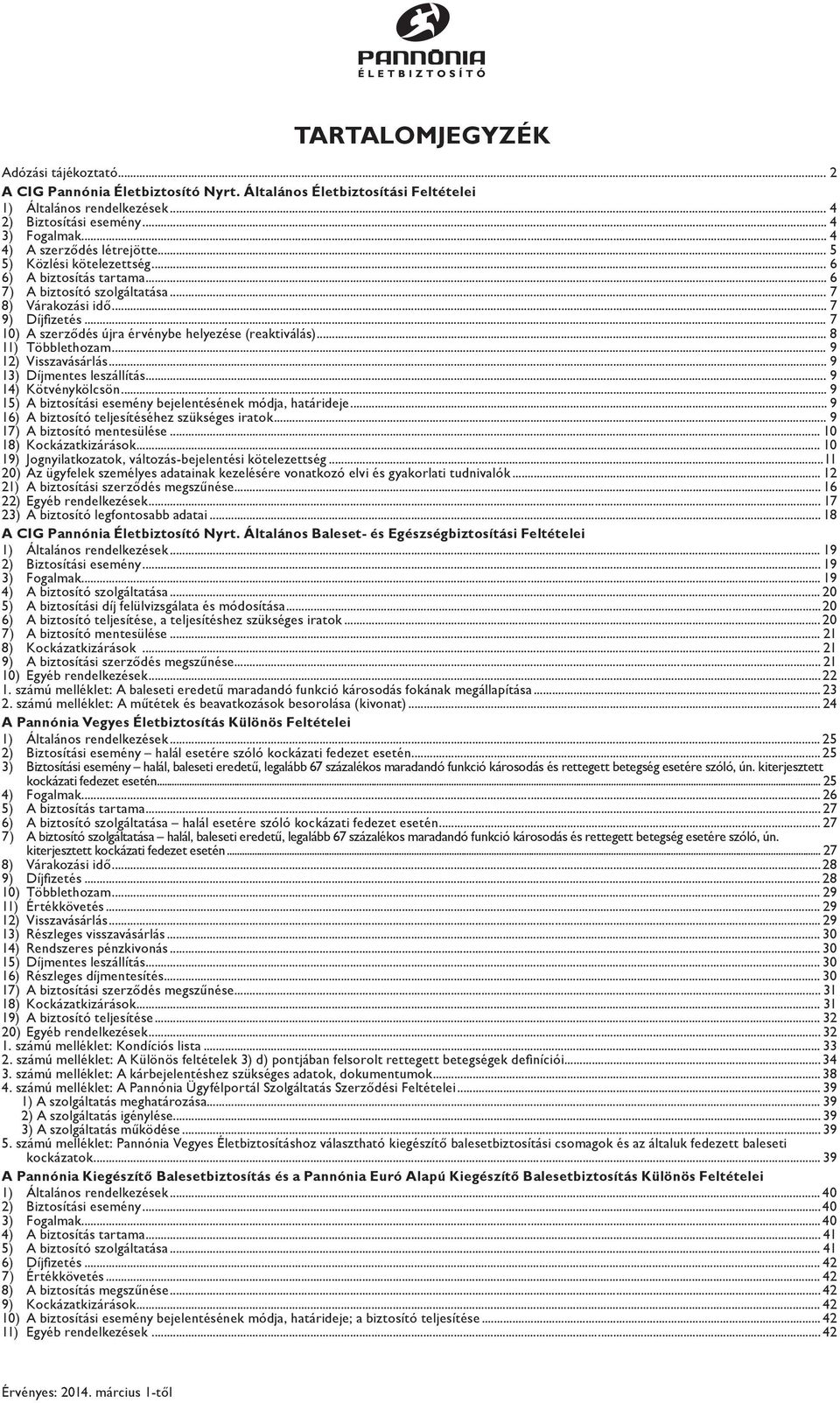 .. 7 10) A szerződés újra érvénybe helyezése (reaktiválás)... 8 11) Többlethozam... 9 12) Visszavásárlás... 9 13) Díjmentes leszállítás... 9 14) Kötvénykölcsön.