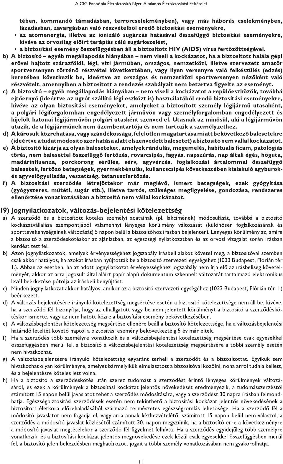 atomenergia, illetve az ionizáló sugárzás hatásával összefüggő biztosítási eseményekre, kivéve az orvosilag előírt terápiás célú sugárkezelést, a biztosítási esemény összefüggésben áll a biztosított