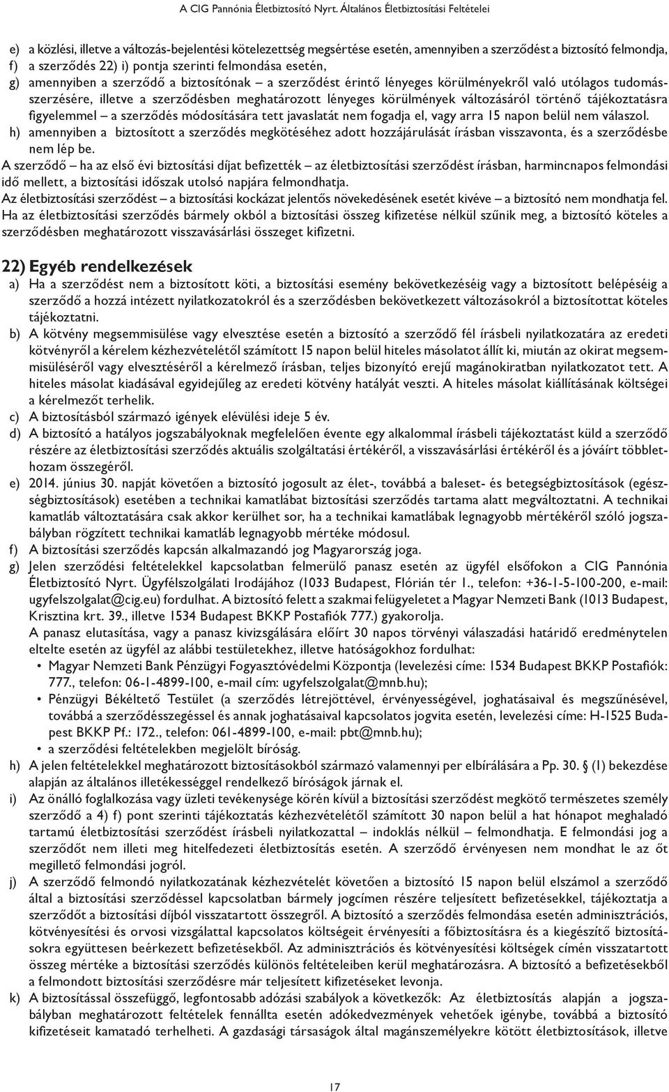 felmondása esetén, g) amennyiben a szerződő a biztosítónak a szerződést érintő lényeges körülményekről való utólagos tudomásszerzésére, illetve a szerződésben meghatározott lényeges körülmények