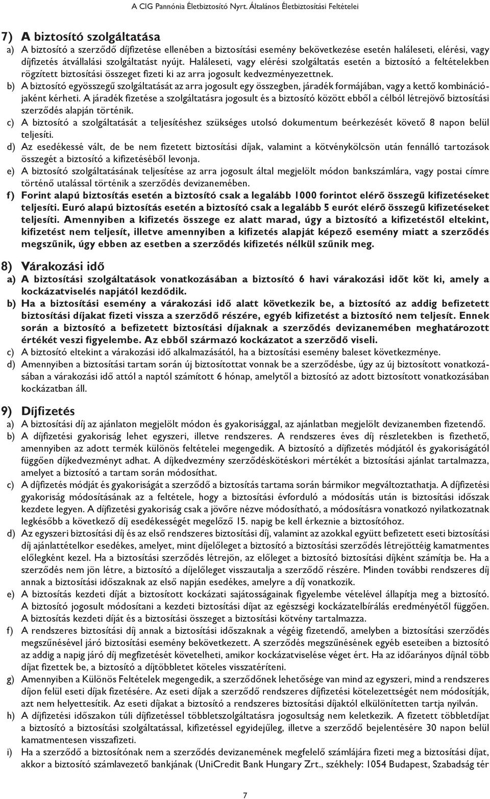 átvállalási szolgáltatást nyújt. Haláleseti, vagy elérési szolgáltatás esetén a biztosító a feltételekben rögzített biztosítási összeget fizeti ki az arra jogosult kedvezményezettnek.