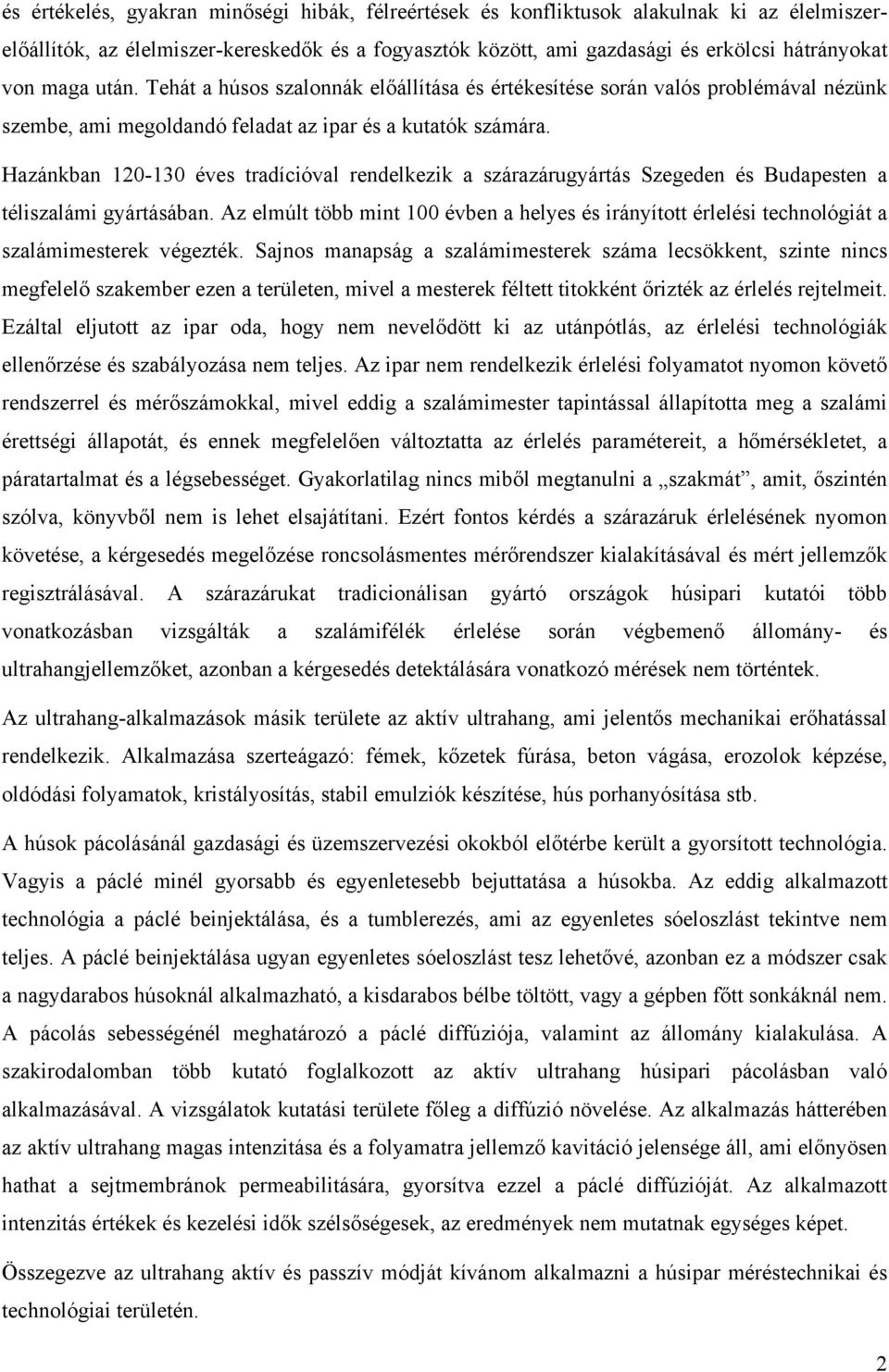 Hazánkban 120-130 éves tradícióval rendelkezik a szárazárugyártás Szegeden és Budapesten a téliszalámi gyártásában.