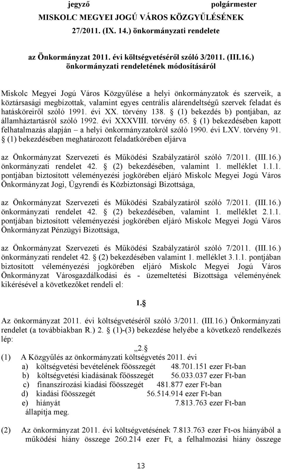 és hatásköreiről szóló 1991. évi XX. törvény 138. (1) bekezdés b) pontjában, az államháztartásról szóló 1992. évi XXXVIII. törvény 65.