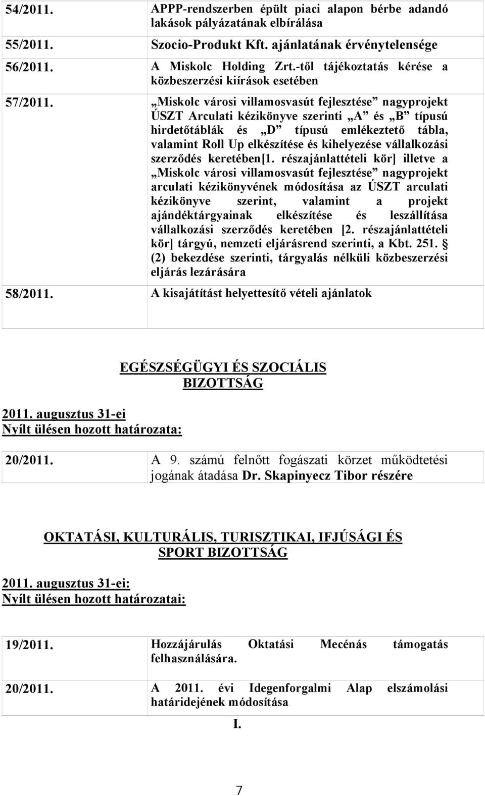 Miskolc városi villamosvasút fejlesztése nagyprojekt ÚSZT Arculati kézikönyve szerinti A és B típusú hirdetőtáblák és D típusú emlékeztető tábla, valamint Roll Up elkészítése és kihelyezése