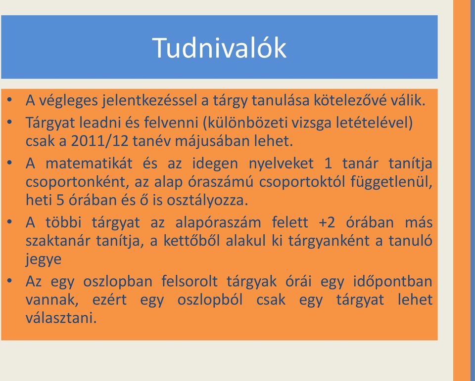 A matematikát és az idegen nyelveket 1 tanár tanítja csoportonként, az alap óraszámú csoportoktól függetlenül, heti 5 órában és ő is