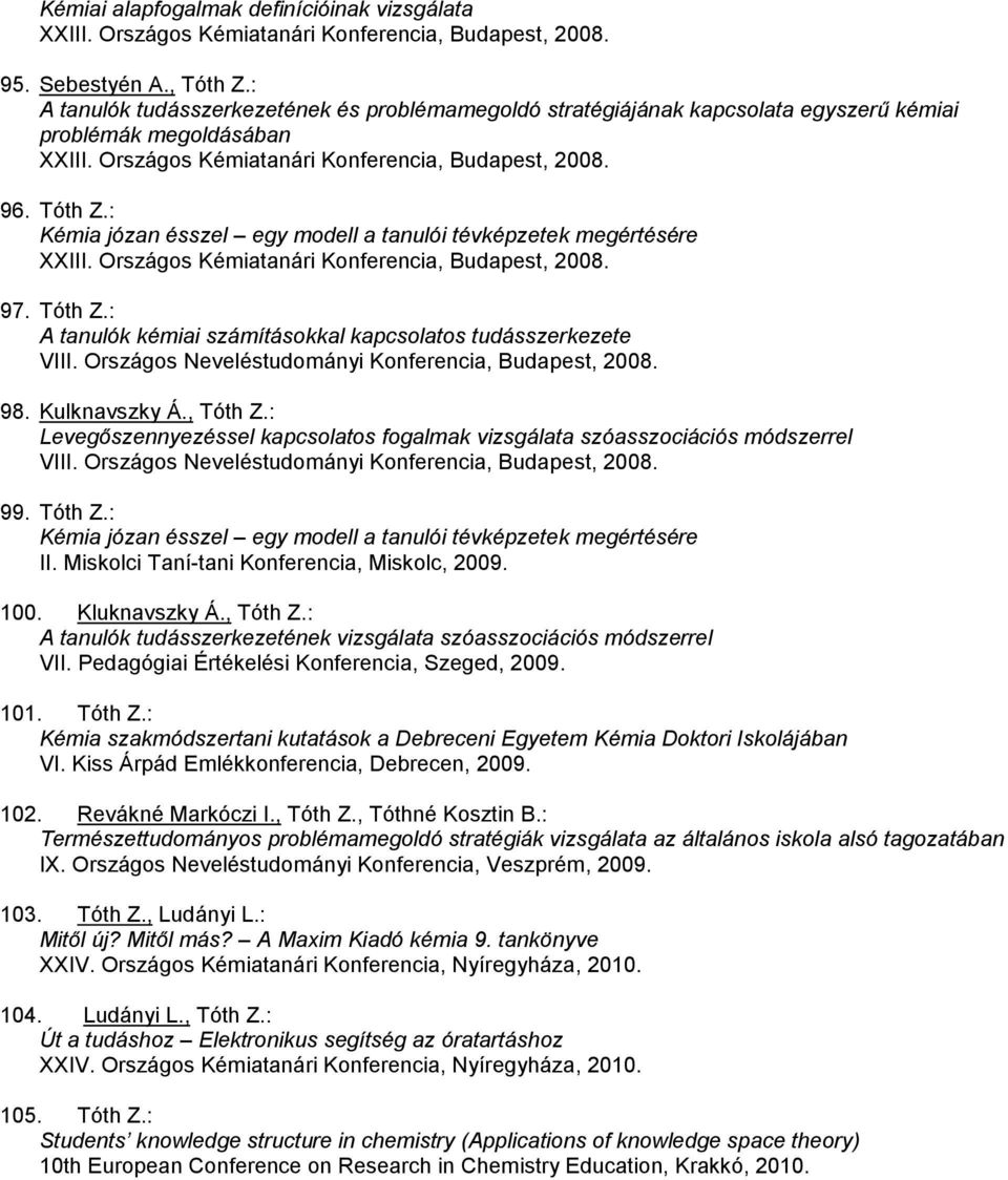 : Kémia józan ésszel egy modell a tanulói tévképzetek megértésére XXIII. Országos Kémiatanári Konferencia, Budapest, 2008. 97. Tóth Z.: A tanulók kémiai számításokkal kapcsolatos tudásszerkezete VIII.