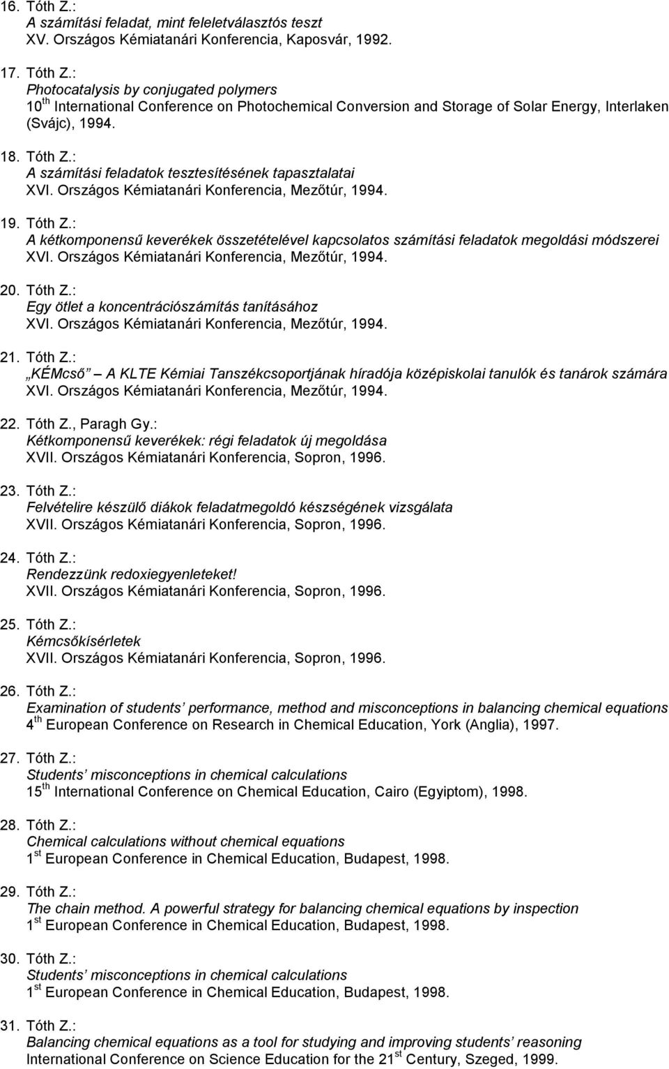 Országos Kémiatanári Konferencia, Mezőtúr, 1994. 20. Tóth Z.: Egy ötlet a koncentrációszámítás tanításához XVI. Országos Kémiatanári Konferencia, Mezőtúr, 1994. 21. Tóth Z.: KÉMcső A KLTE Kémiai Tanszékcsoportjának híradója középiskolai tanulók és tanárok számára XVI.