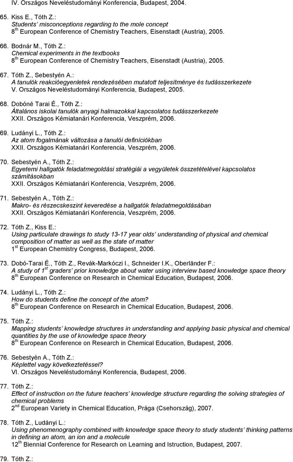 : Chemical experiments in the textbooks 8 th European Conference of Chemistry Teachers, Eisenstadt (Austria), 2005. 67. Tóth Z., Sebestyén A.