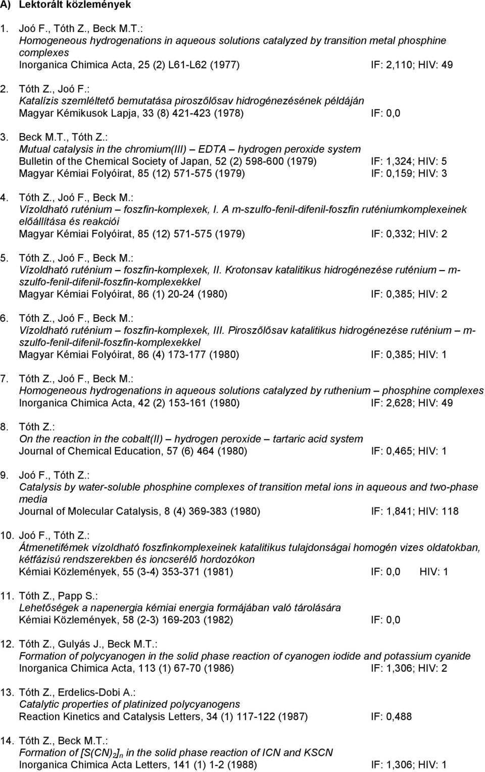 : Katalízis szemléltető bemutatása piroszőlősav hidrogénezésének példáján Magyar Kémikusok Lapja, 33 (8) 421-423 (1978) IF: 0,0 3. Beck M.T., Tóth Z.