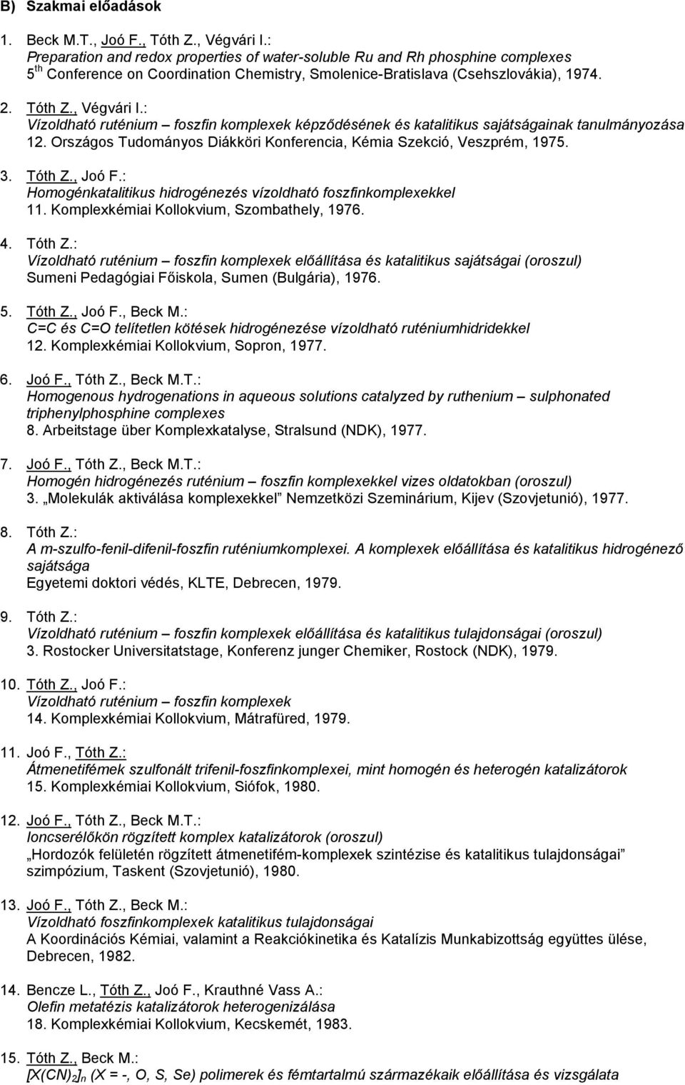: Vízoldható ruténium foszfin komplexek képződésének és katalitikus sajátságainak tanulmányozása 12. Országos Tudományos Diákköri Konferencia, Kémia Szekció, Veszprém, 1975. 3. Tóth Z., Joó F.