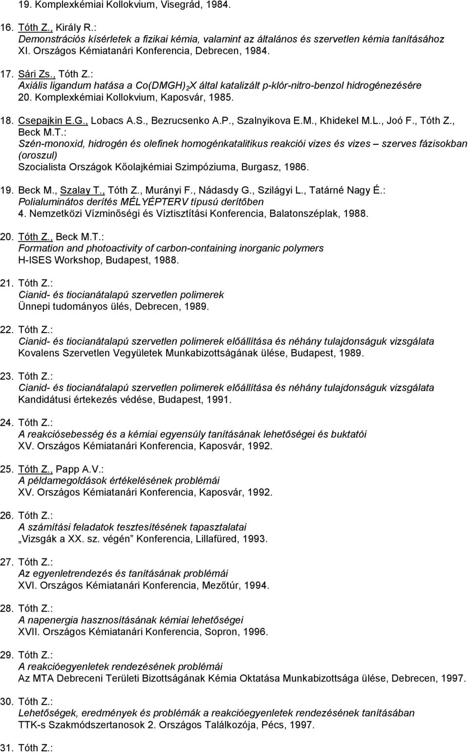 Komplexkémiai Kollokvium, Kaposvár, 1985. 18. Csepajkin E.G., Lobacs A.S., Bezrucsenko A.P., Szalnyikova E.M., Khidekel M.L., Joó F., Tó