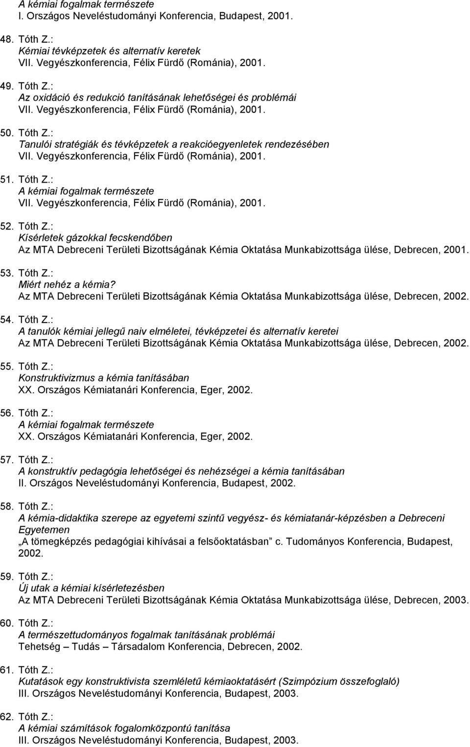 : Tanulói stratégiák és tévképzetek a reakcióegyenletek rendezésében VII. Vegyészkonferencia, Félix Fürdő (Románia), 2001. 51. Tóth Z.: A kémiai fogalmak természete VII.