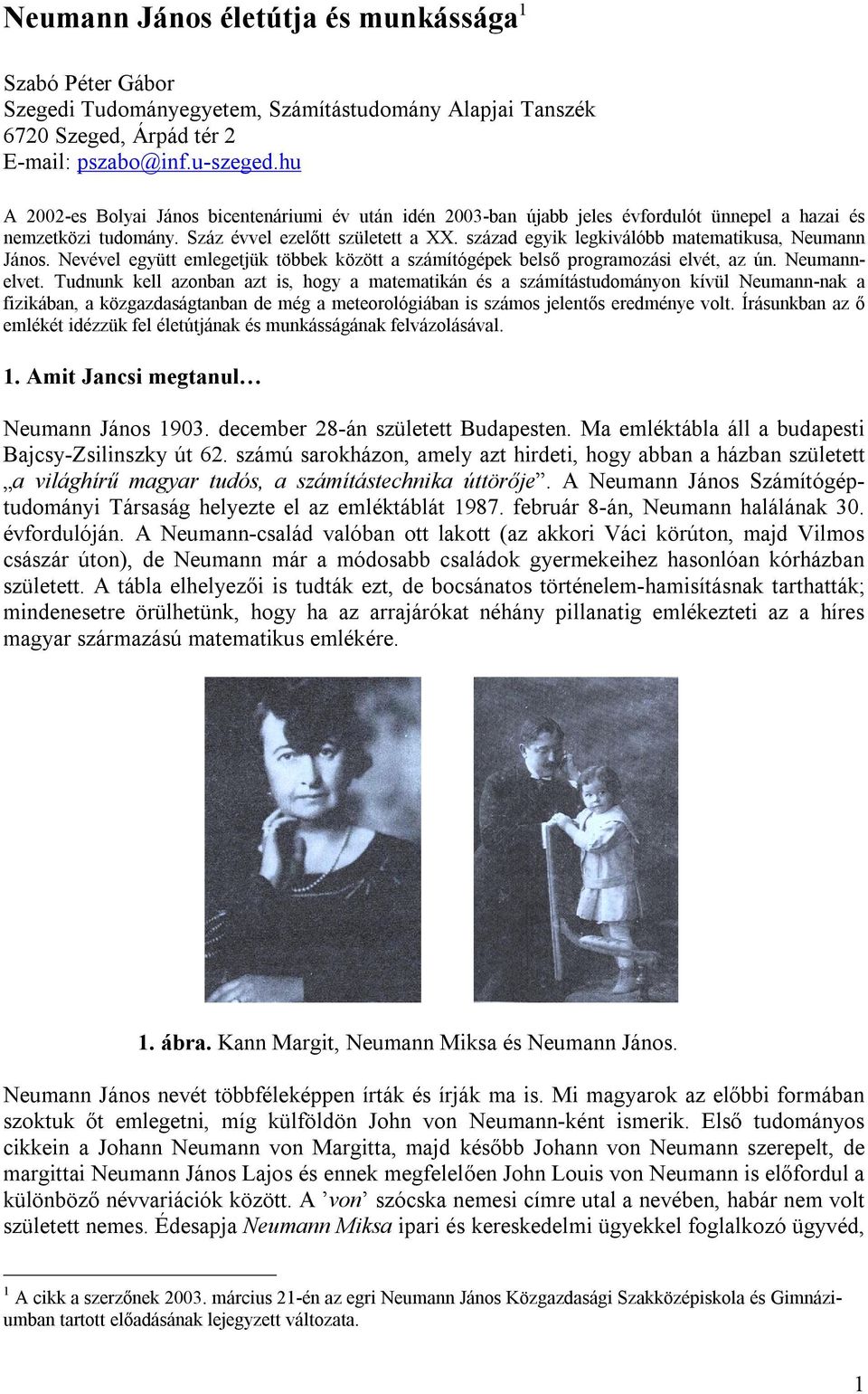 század egyik legkiválóbb matematikusa, Neumann János. Nevével együtt emlegetjük többek között a számítógépek belső programozási elvét, az ún. Neumannelvet.