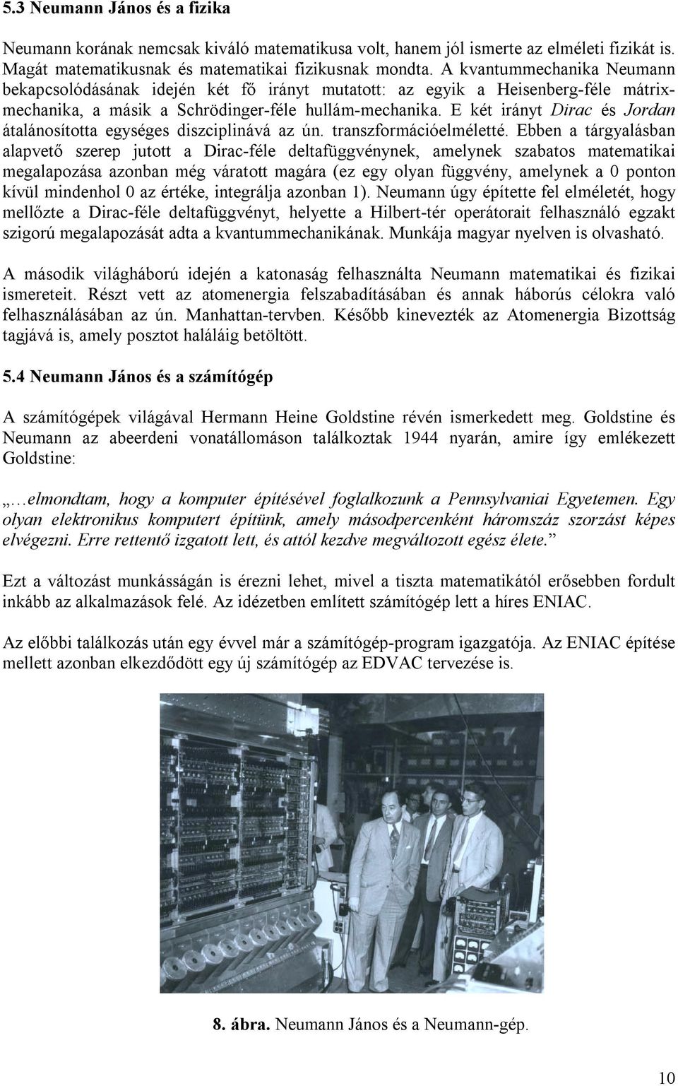 E két irányt Dirac és Jordan átalánosította egységes diszciplinává az ún. transzformációelméletté.
