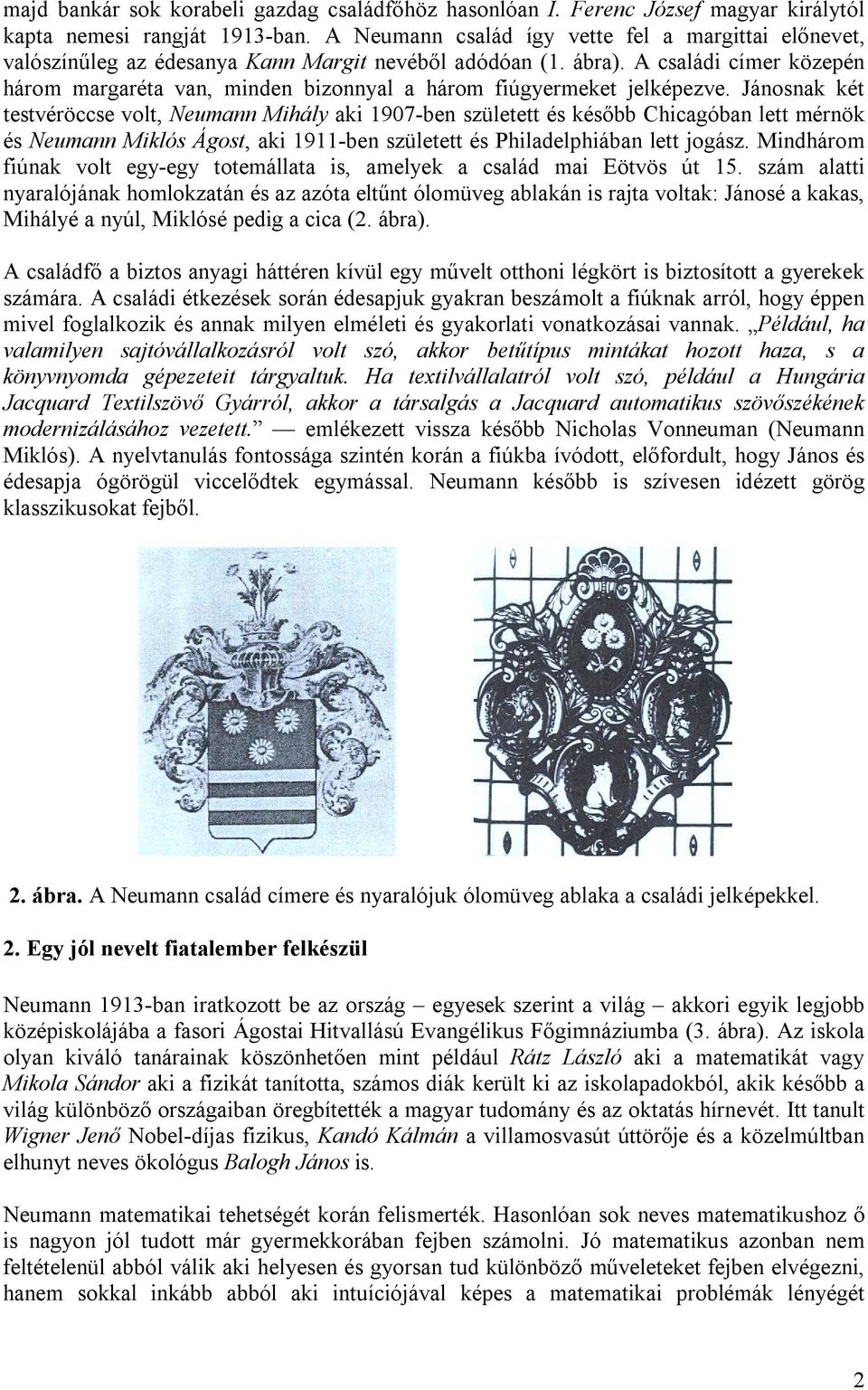 A családi címer közepén három margaréta van, minden bizonnyal a három fiúgyermeket jelképezve.