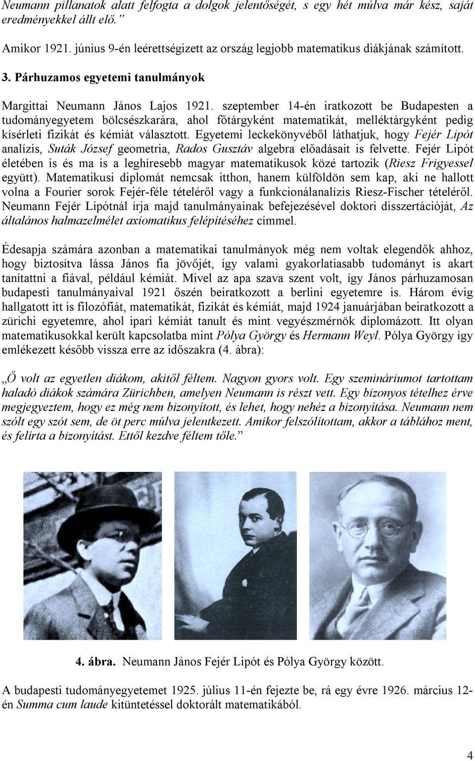 szeptember 14-én iratkozott be Budapesten a tudományegyetem bölcsészkarára, ahol főtárgyként matematikát, melléktárgyként pedig kísérleti fizikát és kémiát választott.