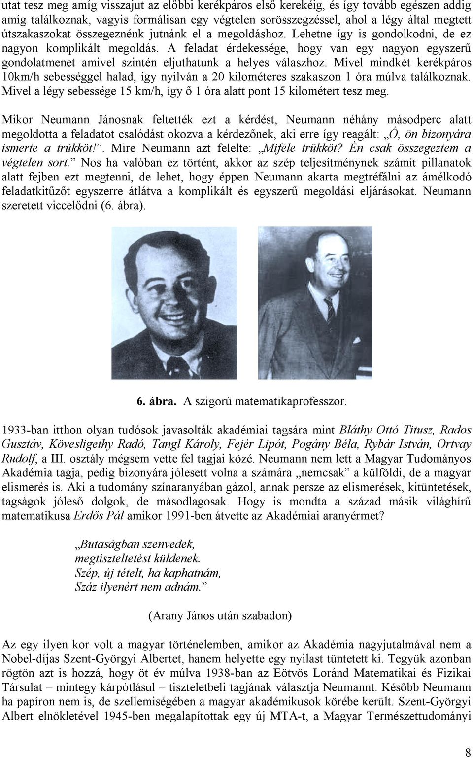 A feladat érdekessége, hogy van egy nagyon egyszerű gondolatmenet amivel szintén eljuthatunk a helyes válaszhoz.