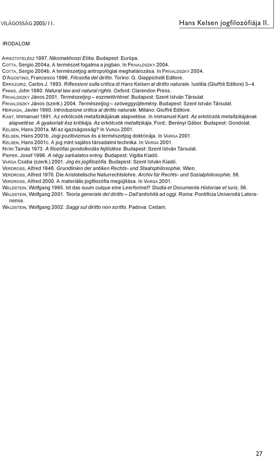 Riflessioni sulla critica di Hans Kelsen al diritto naturale. Iustitia (Giuffrè Editore) 3 4. Finnis, John 1980. Natural law and natural rights. Oxford: Clarendon Press. Frivaldszky János 2001.