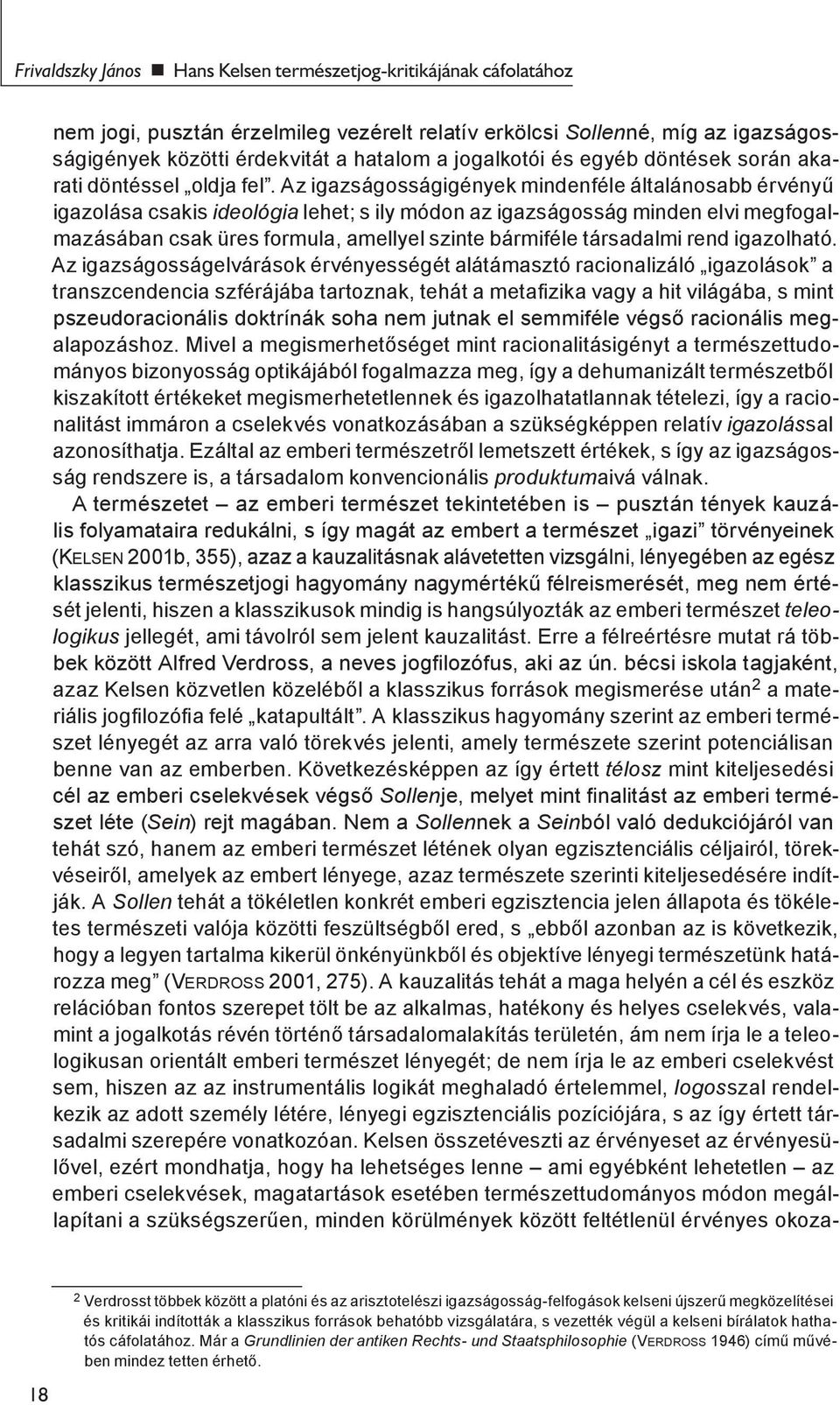 Az igazságosságigények mindenféle általánosabb érvényű igazolása csakis ideológia lehet; s ily módon az igazságosság minden elvi megfogalmazásában csak üres formula, amellyel szinte bármiféle