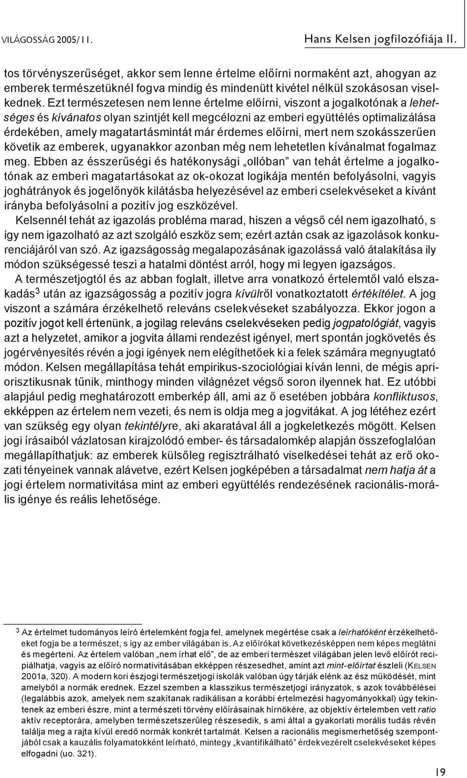 Ezt természetesen nem lenne értelme előírni, viszont a jogalkotónak a lehetséges és kívánatos olyan szintjét kell megcélozni az emberi együttélés optimalizálása érdekében, amely magatartásmintát már