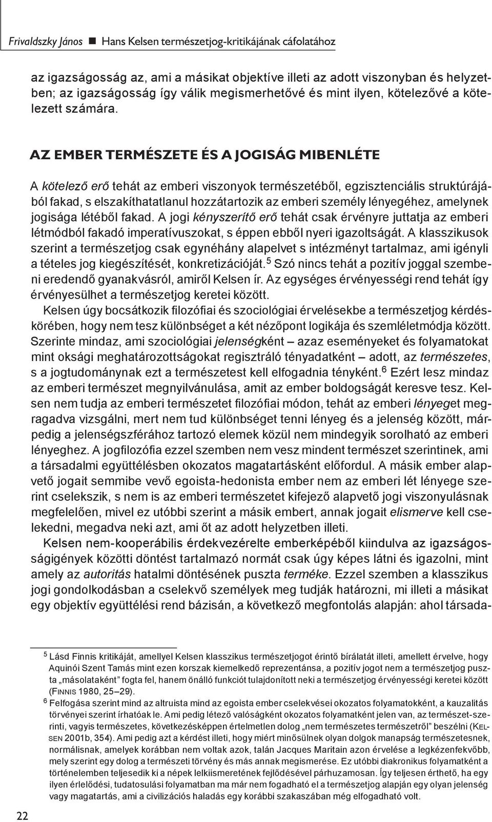 Az ember természete és a jogiság mibenléte A kötelező erő tehát az emberi viszonyok természetéből, egzisztenciális struktúrájából fakad, s elszakíthatatlanul hozzátartozik az emberi személy