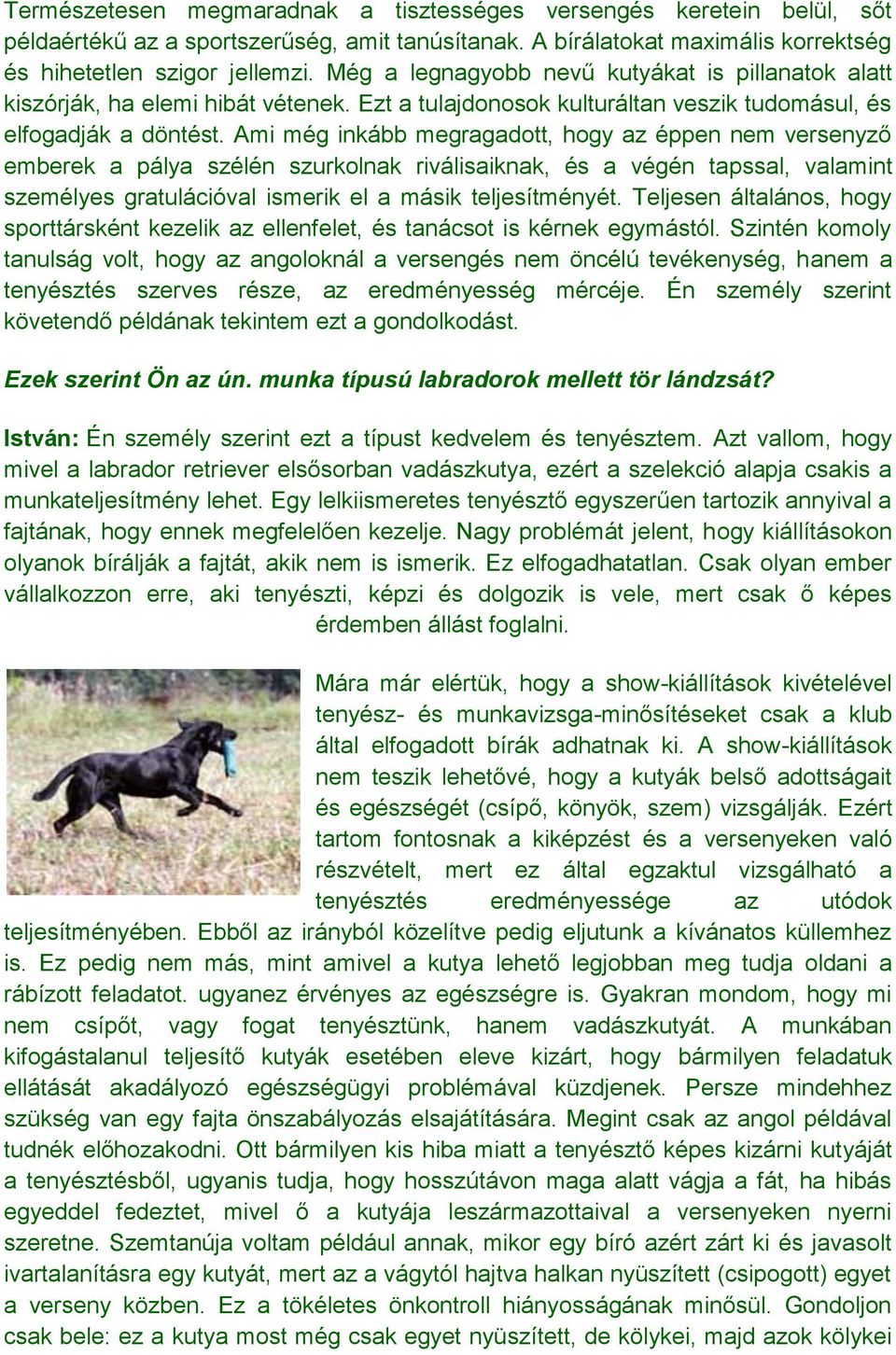 Ami még inkább megragadott, hogy az éppen nem versenyző emberek a pálya szélén szurkolnak riválisaiknak, és a végén tapssal, valamint személyes gratulációval ismerik el a másik teljesítményét.