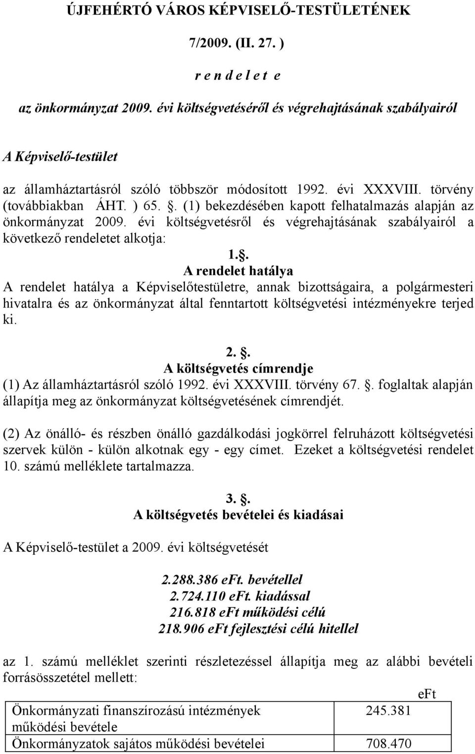 . () bekezdésében kapott felhatalmazás alapján az önkormányzat 009. évi költségvetésről és végrehajtásának szabályairól a következő rendeletet alkotja:.