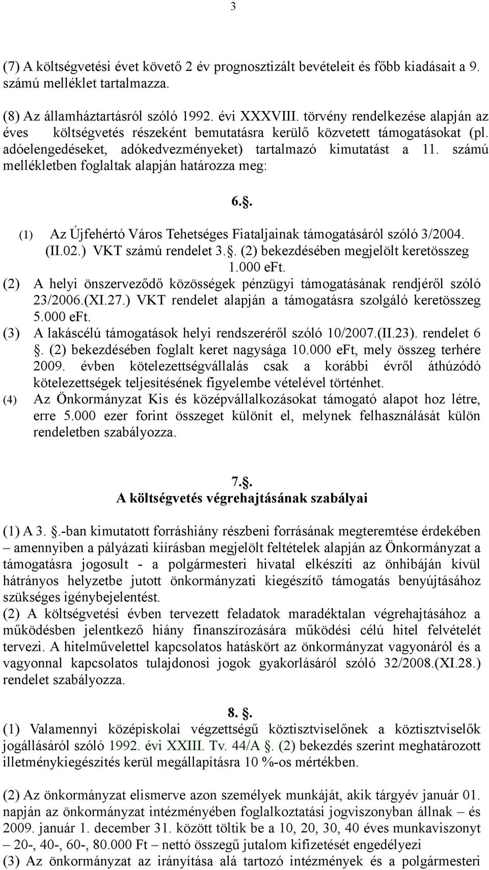 számú mellékletben foglaltak alapján határozza meg: 6.. () Az Újfehértó Város Tehetséges Fiataljainak támogatásáról szóló /004. (II.0.) VKT számú rendelet.. () bekezdésében megjelölt keretösszeg.