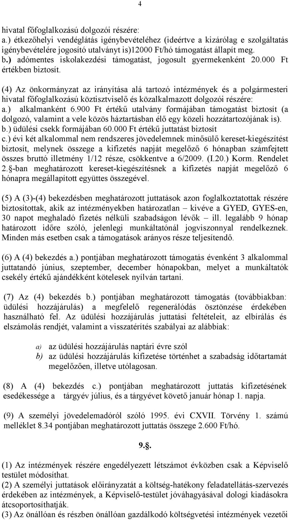 (4) Az önkormányzat az irányítása alá tartozó intézmények és a polgármesteri hivatal főfoglalkozású köztisztviselő és közalkalmazott dolgozói részére: a.) alkalmanként 6.