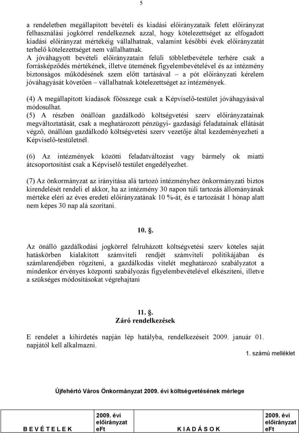 A jóváhagyott bevételi előirányzatain felüli többletbevétele terhére csak a forrásképződés mértékének, illetve ütemének figyelembevételével és az intézmény biztonságos működésének szem előtt