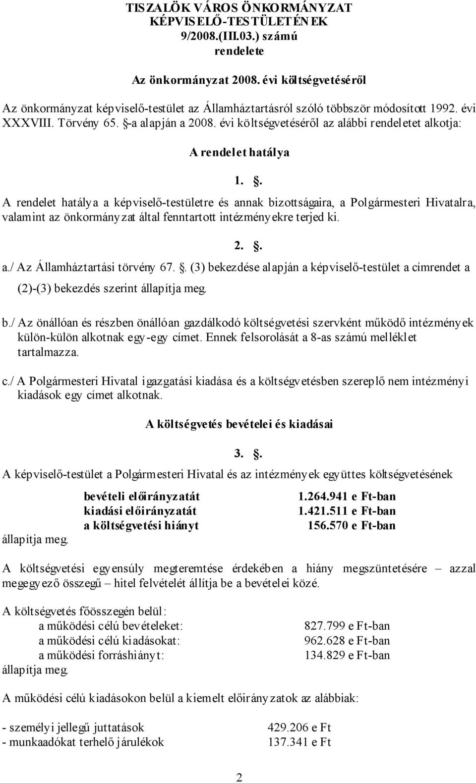 évi költségvetéséről az alábbi rendeletet alkotja: A rendelet hatálya 1.