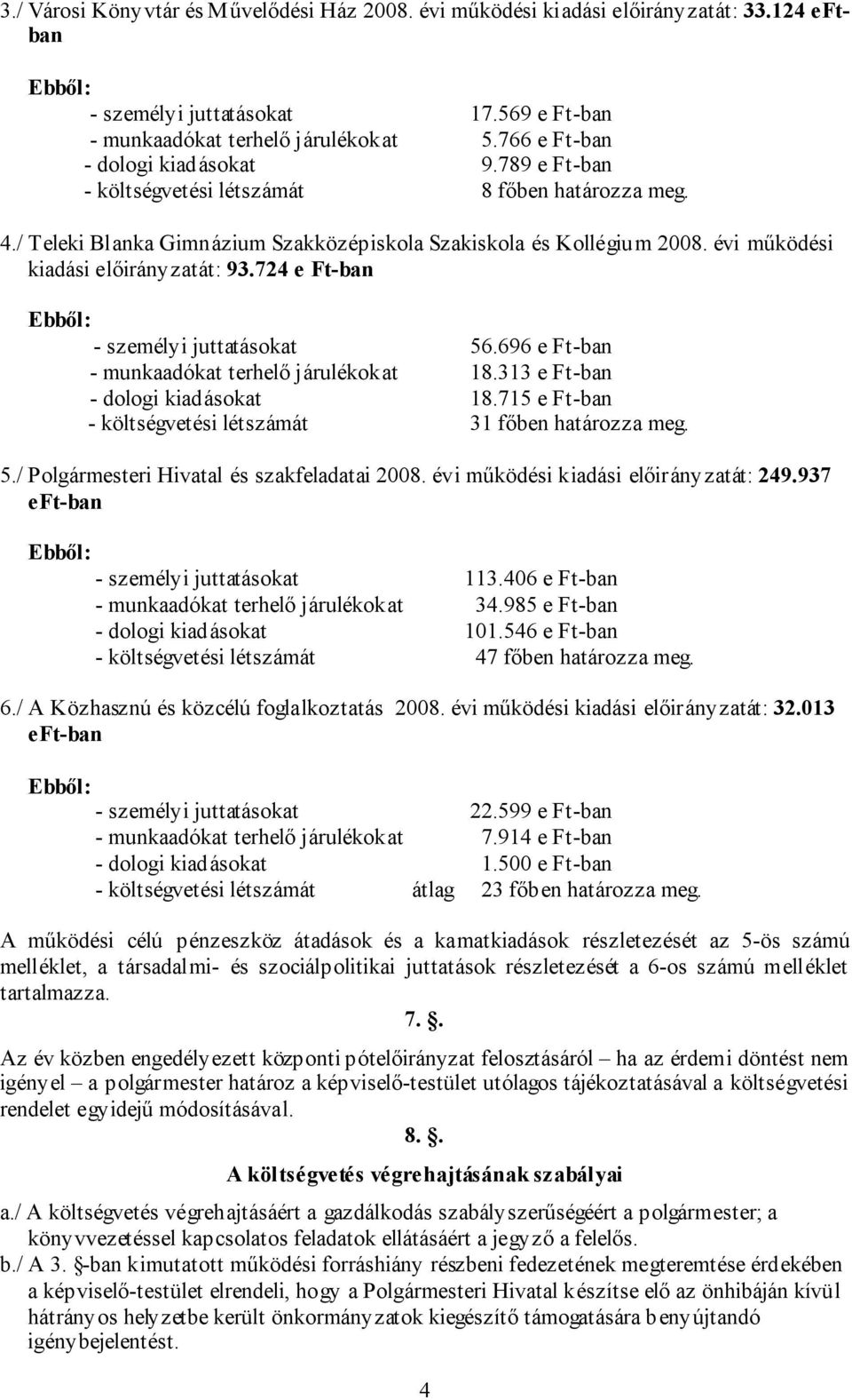 évi működési kiadási előirányzatát: 93.724 e Ft-ban Ebből: - személyi juttatásokat 56.696 e Ft-ban - munkaadókat terhelő járulékokat 18.313 e Ft-ban - dologi kiadásokat 18.