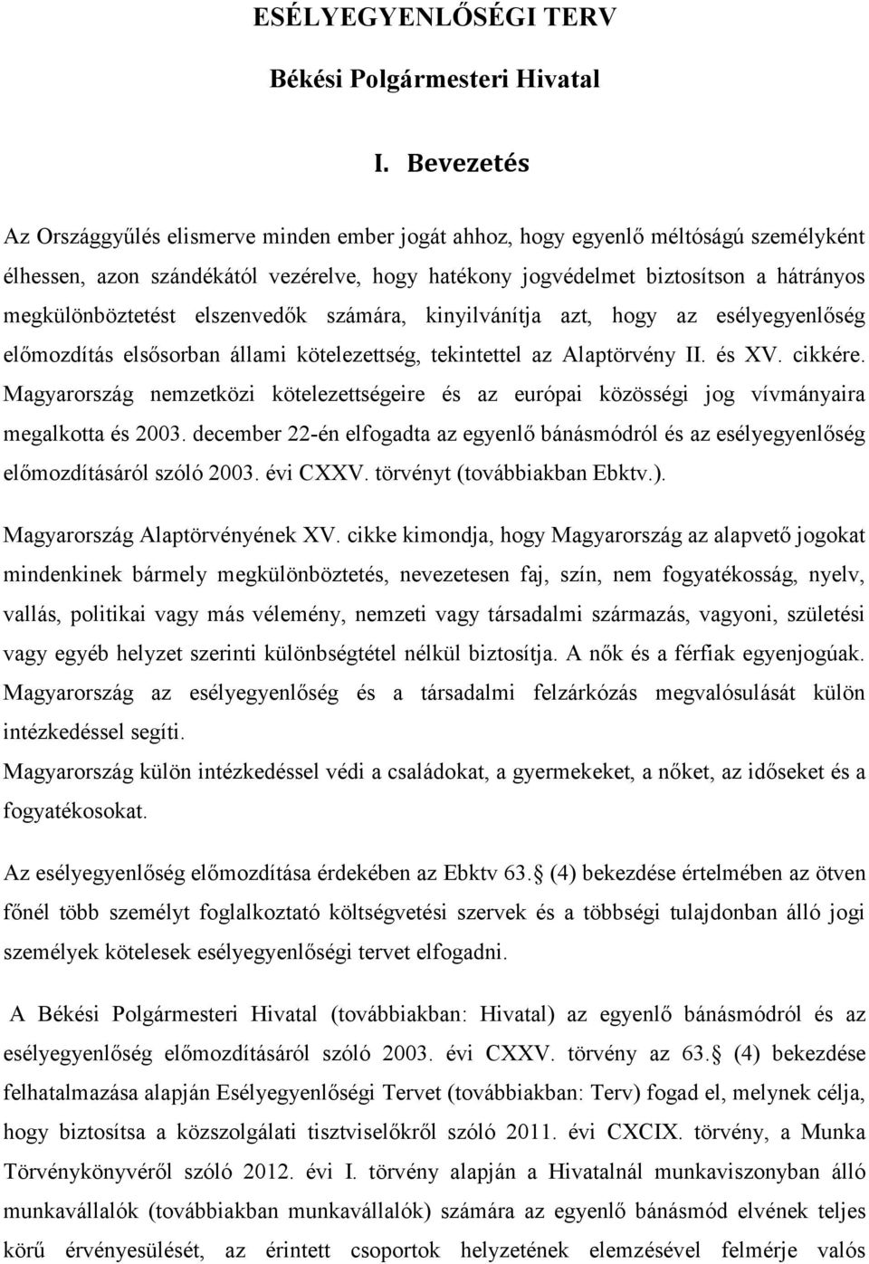 megkülönböztetést elszenvedők számára, kinyilvánítja azt, hogy az esélyegyenlőség előmozdítás elsősorban állami kötelezettség, tekintettel az Alaptörvény II. és XV. cikkére.