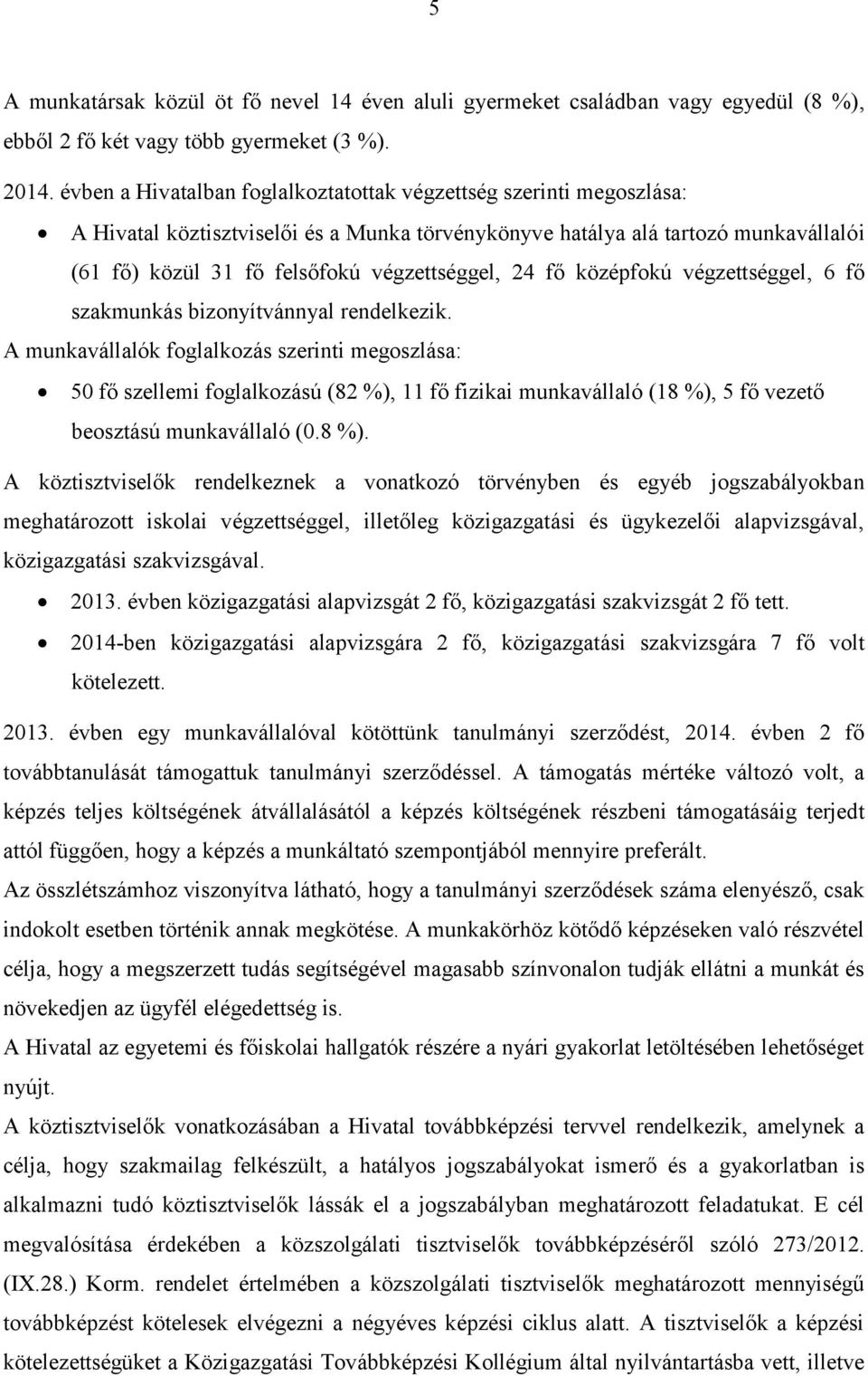 24 fő középfokú végzettséggel, 6 fő szakmunkás bizonyítvánnyal rendelkezik.