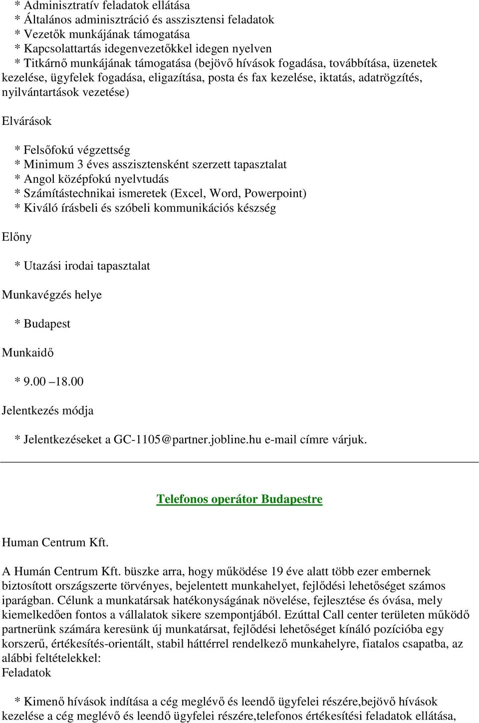 végzettség * Minimum 3 éves asszisztensként szerzett tapasztalat * Angol középfokú nyelvtudás * Számítástechnikai ismeretek (Excel, Word, Powerpoint) * Kiváló írásbeli és szóbeli kommunikációs