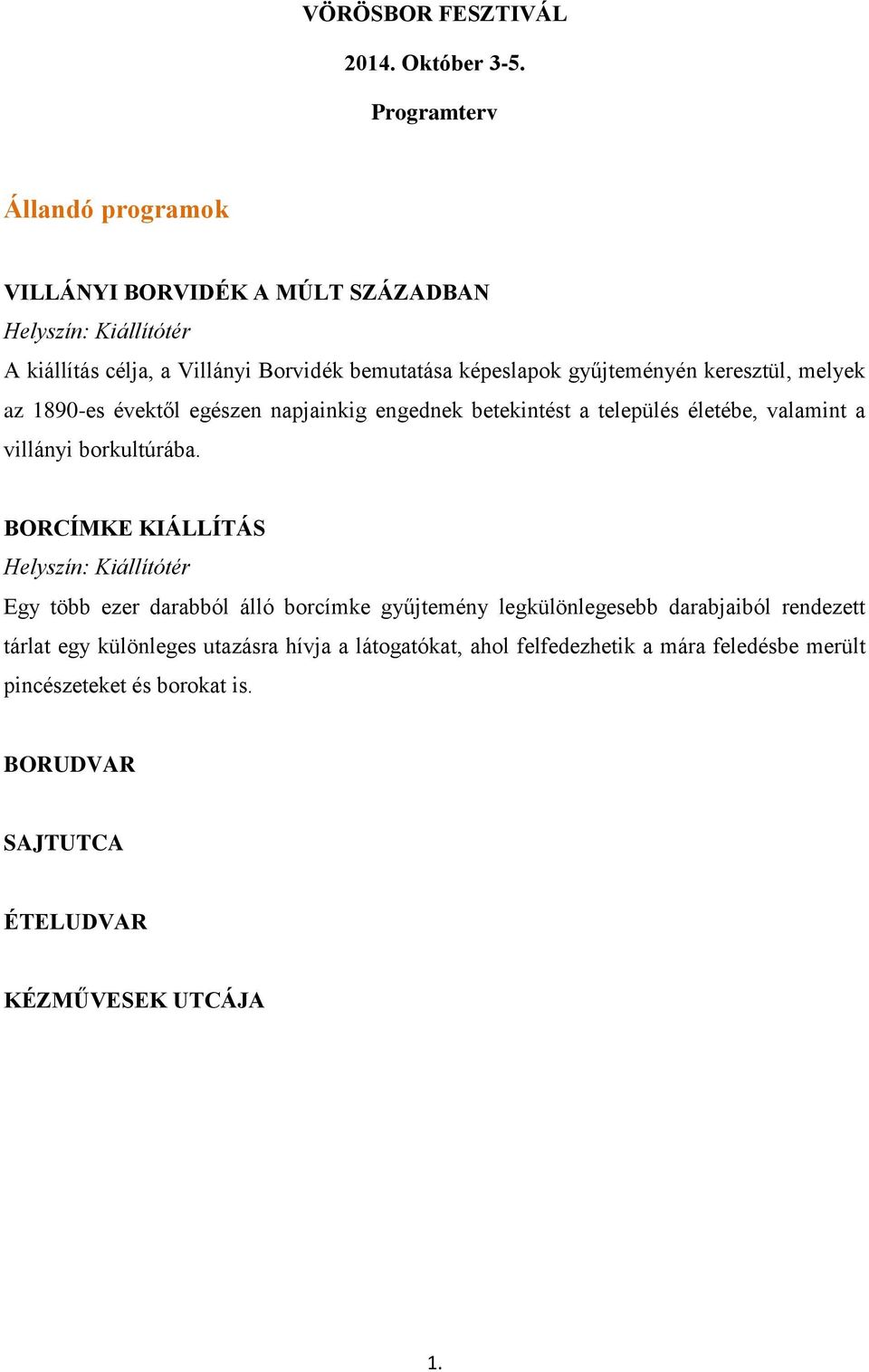 gyűjteményén keresztül, melyek az 1890-es évektől egészen napjainkig engednek betekintést a település életébe, valamint a villányi borkultúrába.
