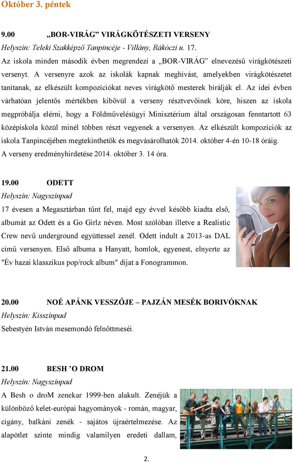 A versenyre azok az iskolák kapnak meghívást, amelyekben virágkötészetet tanítanak, az elkészült kompozíciókat neves virágkötő mesterek bírálják el.