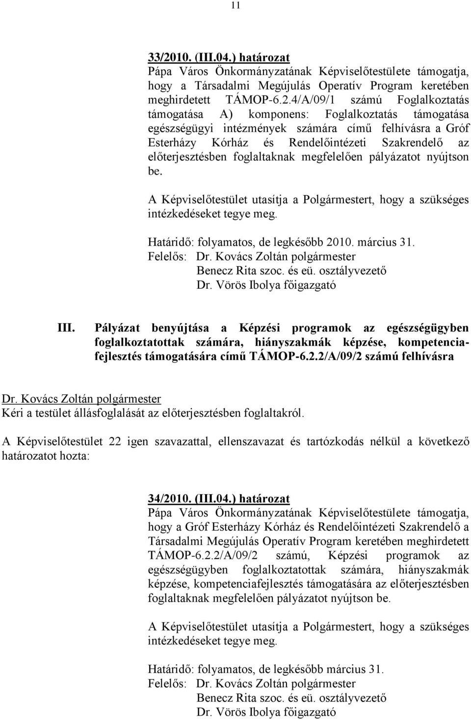 4/A/09/1 számú Foglalkoztatás támogatása A) komponens: Foglalkoztatás támogatása egészségügyi intézmények számára című felhívásra a Gróf Esterházy Kórház és Rendelőintézeti Szakrendelő az