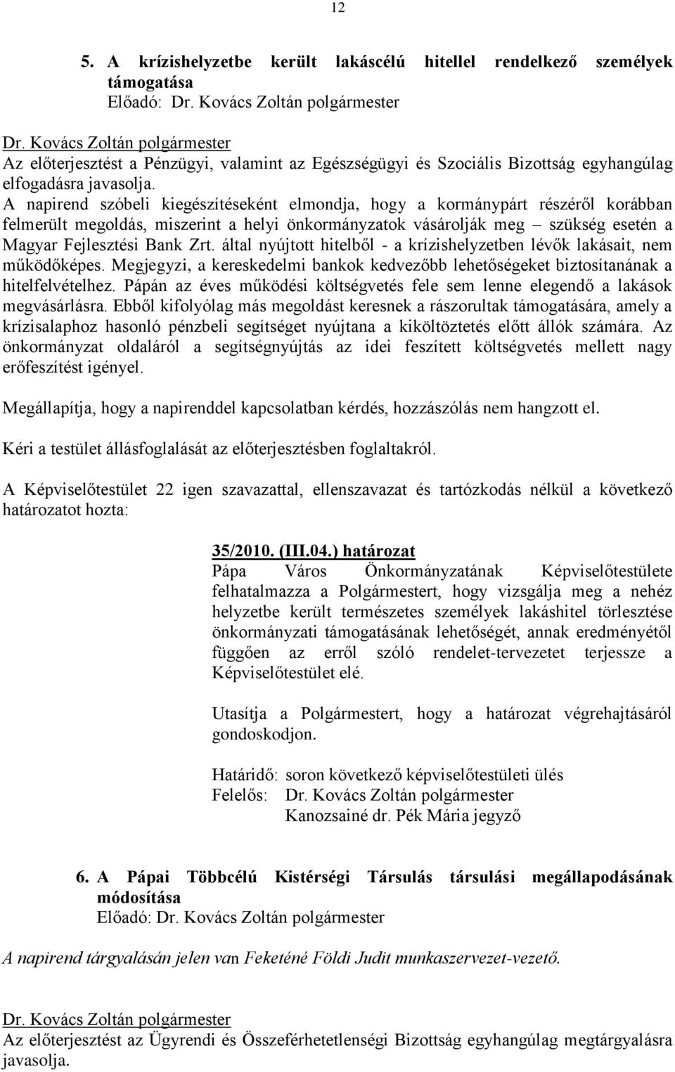 A napirend szóbeli kiegészítéseként elmondja, hogy a kormánypárt részéről korábban felmerült megoldás, miszerint a helyi önkormányzatok vásárolják meg szükség esetén a Magyar Fejlesztési Bank Zrt.