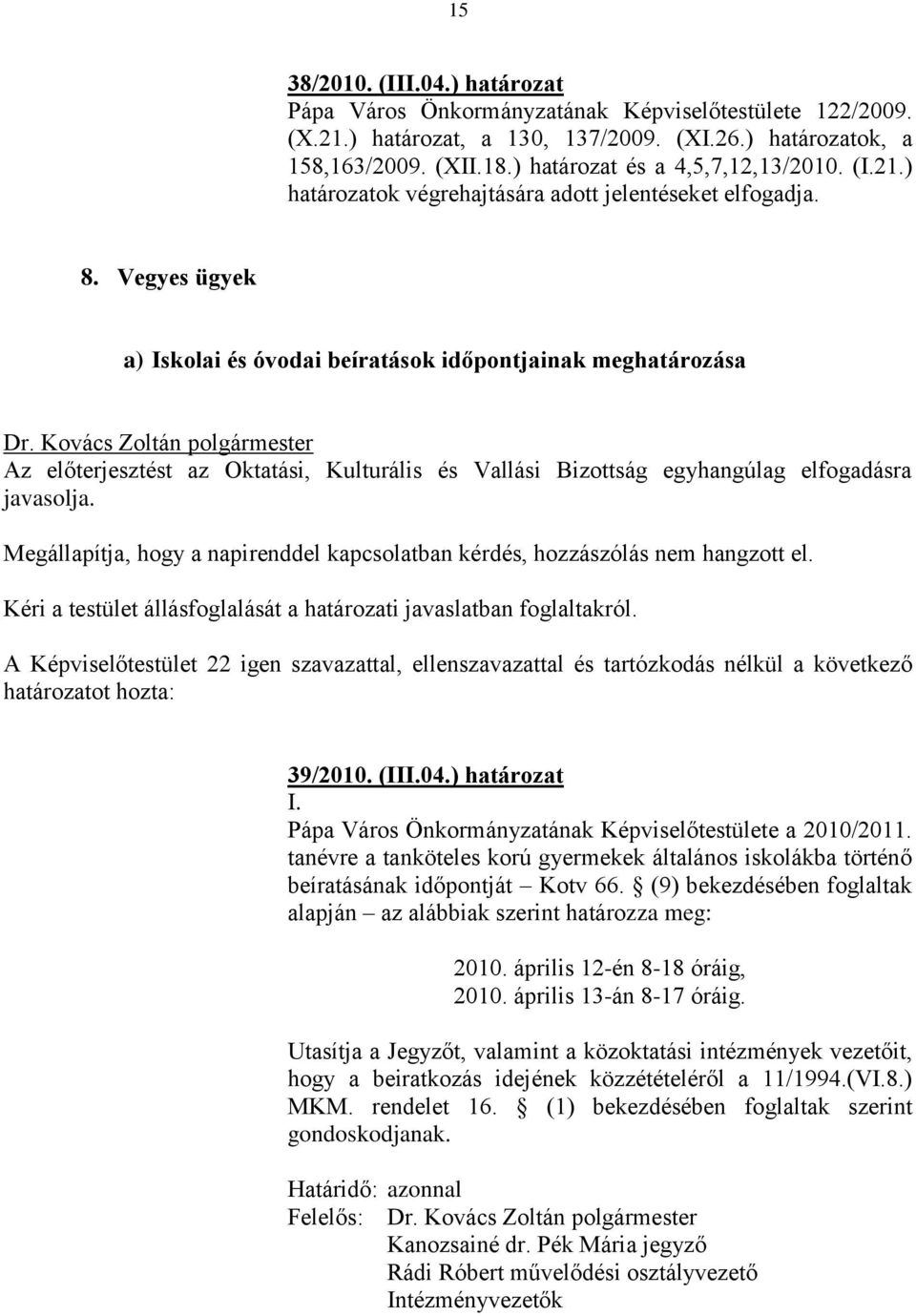 Vegyes ügyek a) Iskolai és óvodai beíratások időpontjainak meghatározása Az előterjesztést az Oktatási, Kulturális és Vallási Bizottság egyhangúlag elfogadásra javasolja.