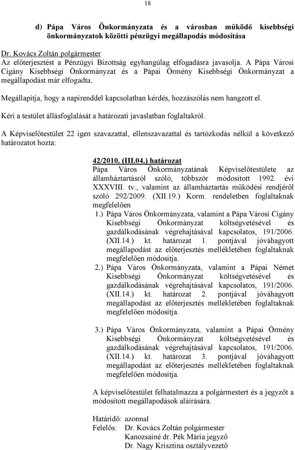 Kéri a testület állásfoglalását a határozati javaslatban foglaltakról. A Képviselőtestület 22 igen szavazattal, ellenszavazattal és tartózkodás nélkül a következő 42/2010. (III.04.