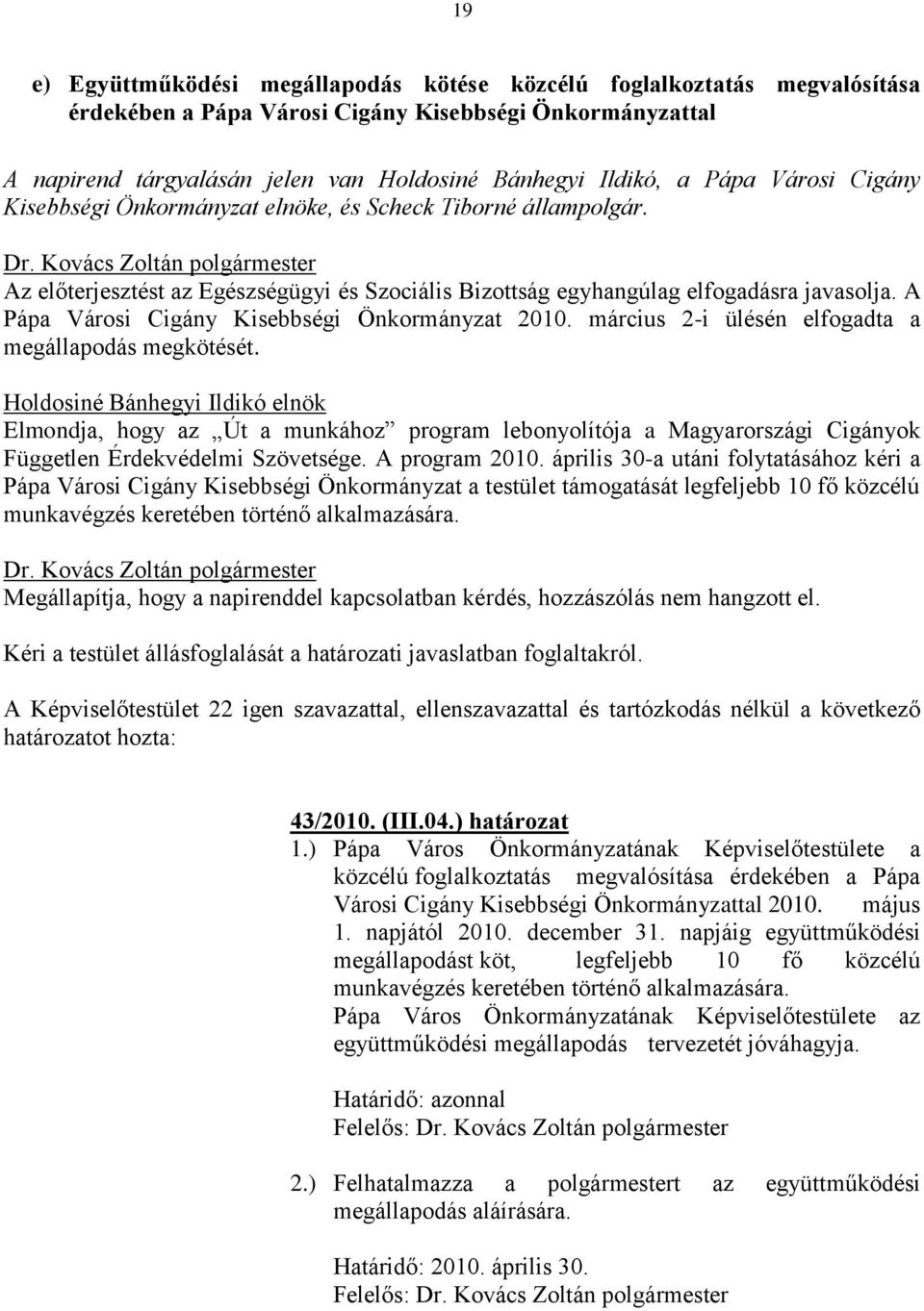 A Pápa Városi Cigány Kisebbségi Önkormányzat 2010. március 2-i ülésén elfogadta a megállapodás megkötését.