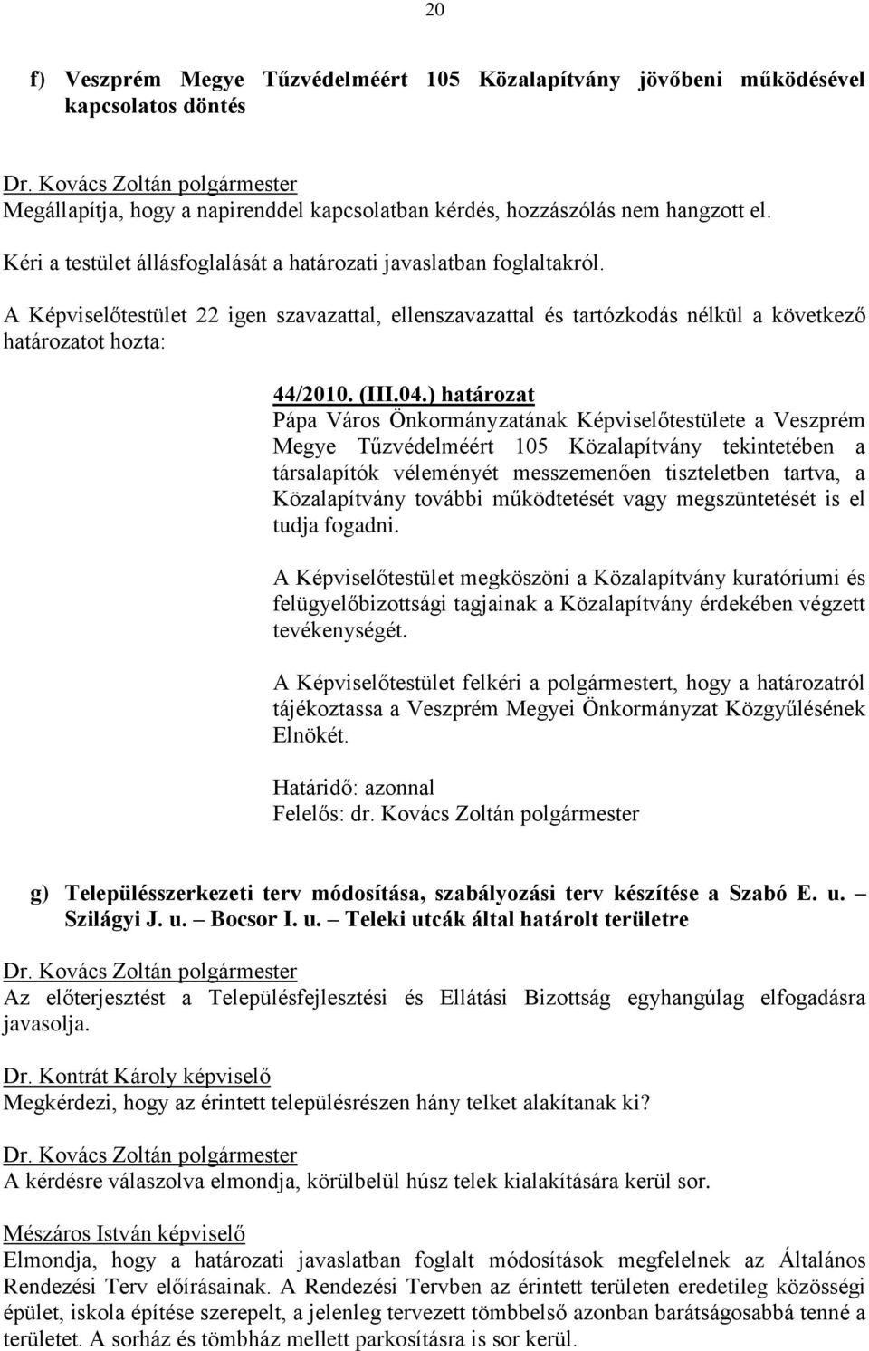 ) határozat Pápa Város Önkormányzatának Képviselőtestülete a Veszprém Megye Tűzvédelméért 105 Közalapítvány tekintetében a társalapítók véleményét messzemenően tiszteletben tartva, a Közalapítvány