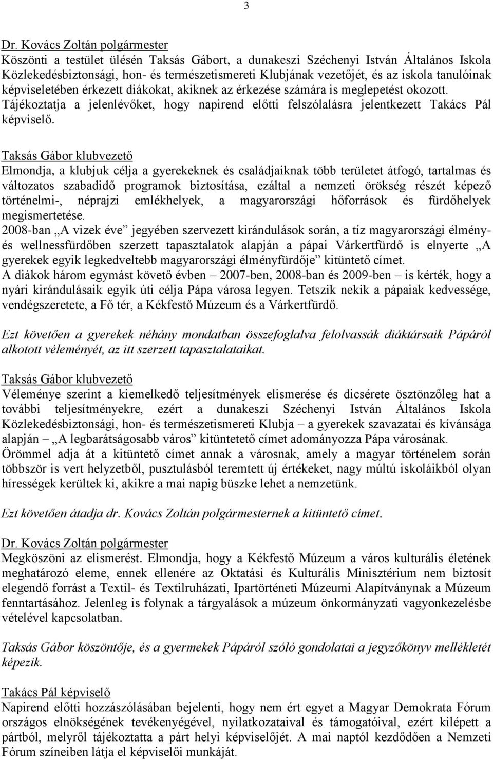 Taksás Gábor klubvezető Elmondja, a klubjuk célja a gyerekeknek és családjaiknak több területet átfogó, tartalmas és változatos szabadidő programok biztosítása, ezáltal a nemzeti örökség részét