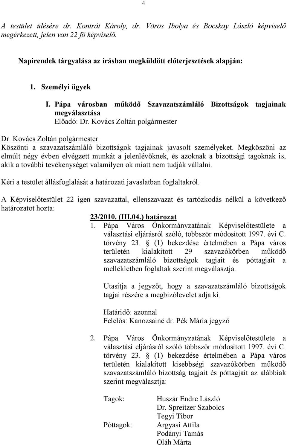 Megköszöni az elmúlt négy évben elvégzett munkát a jelenlévőknek, és azoknak a bizottsági tagoknak is, akik a további tevékenységet valamilyen ok miatt nem tudják vállalni.