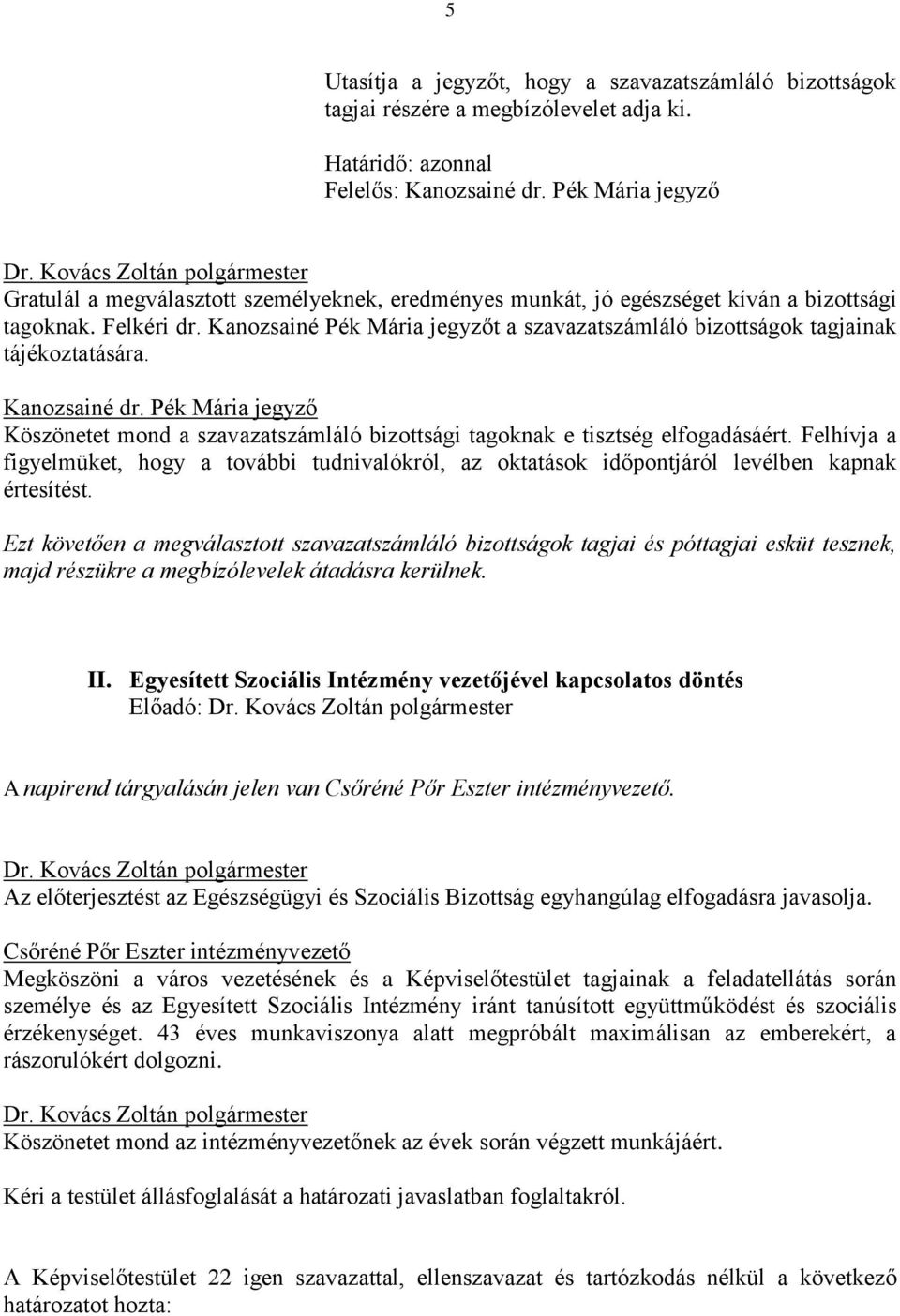 Kanozsainé Pék Mária jegyzőt a szavazatszámláló bizottságok tagjainak tájékoztatására. Kanozsainé dr. Pék Mária jegyző Köszönetet mond a szavazatszámláló bizottsági tagoknak e tisztség elfogadásáért.