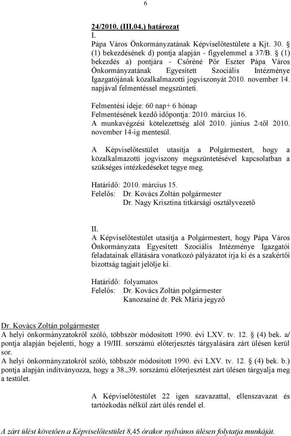 napjával felmentéssel megszünteti. Felmentési ideje: 60 nap+ 6 hónap Felmentésének kezdő időpontja: 2010. március 16. A munkavégzési kötelezettség alól 2010. június 2-től 2010.